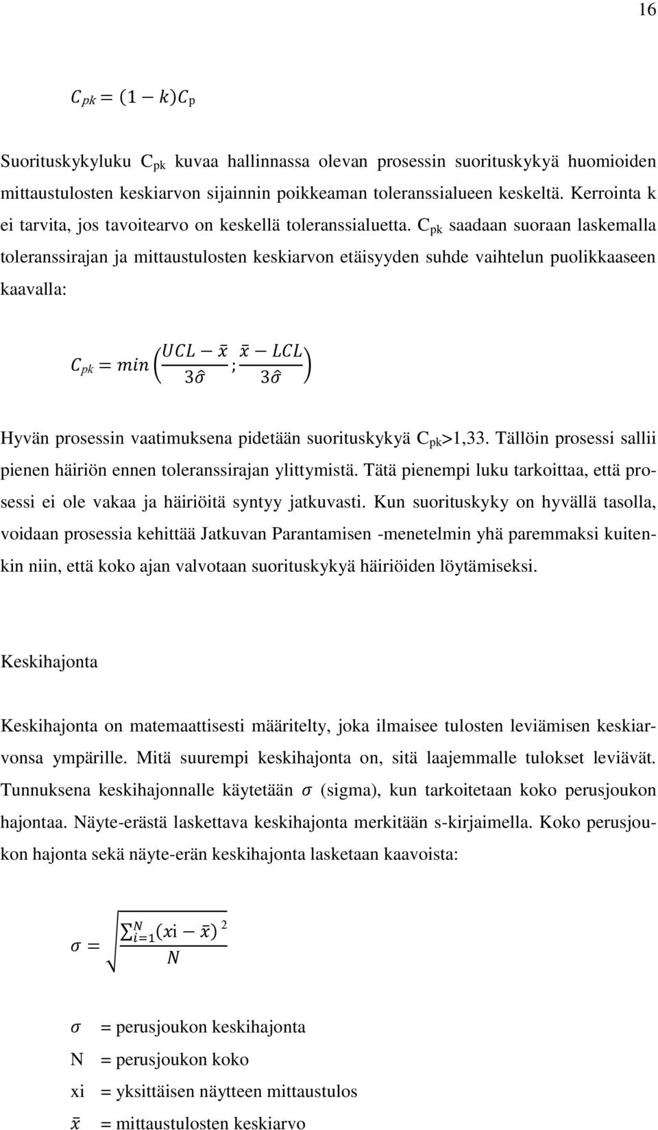 C pk saadaan suoraan laskemalla toleranssirajan ja mittaustulosten keskiarvon etäisyyden suhde vaihtelun puolikkaaseen kaavalla: Hyvän prosessin vaatimuksena pidetään suorituskykyä C pk >1,33.