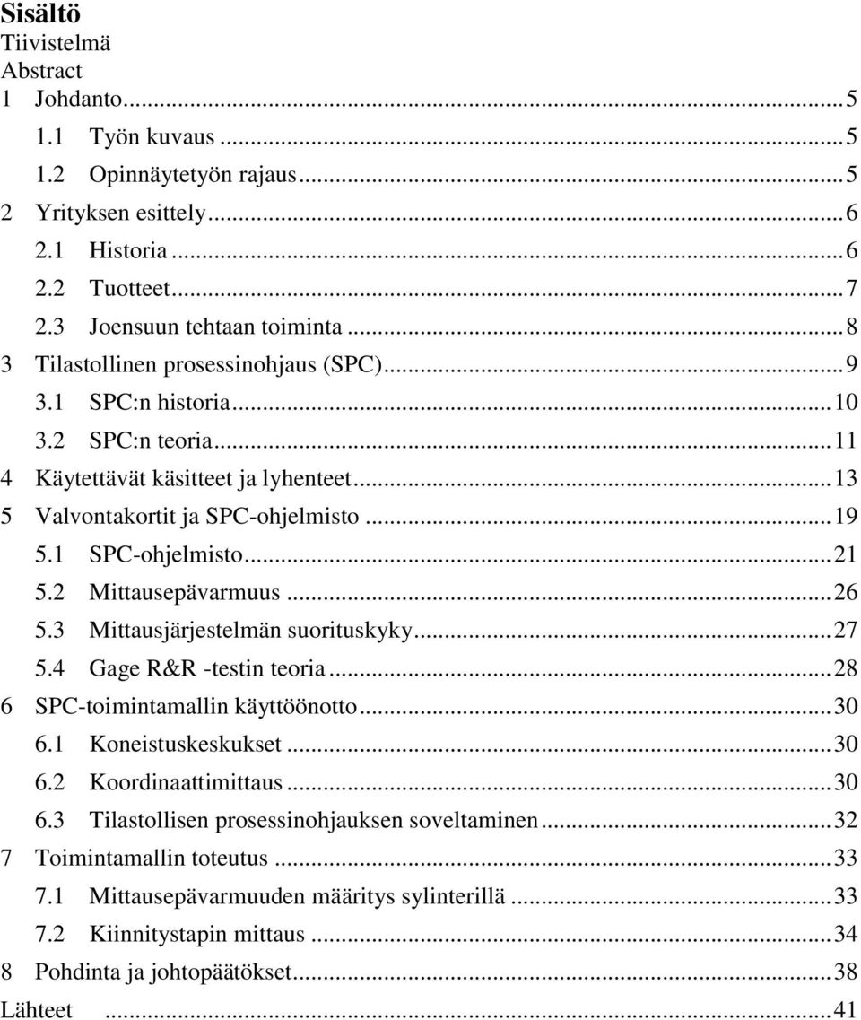 .. 21 5.2 Mittausepävarmuus... 26 5.3 Mittausjärjestelmän suorituskyky... 27 5.4 Gage R&R -testin teoria... 28 6 SPC-toimintamallin käyttöönotto... 30 6.1 Koneistuskeskukset... 30 6.2 Koordinaattimittaus.