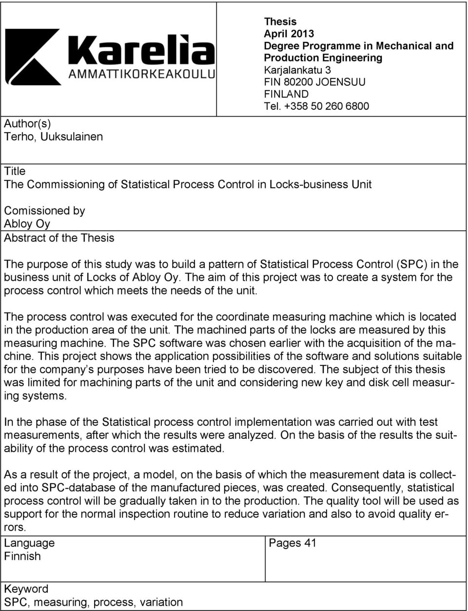 Statistical Process Control (SPC) in the business unit of Locks of Abloy Oy. The aim of this project was to create a system for the process control which meets the needs of the unit.