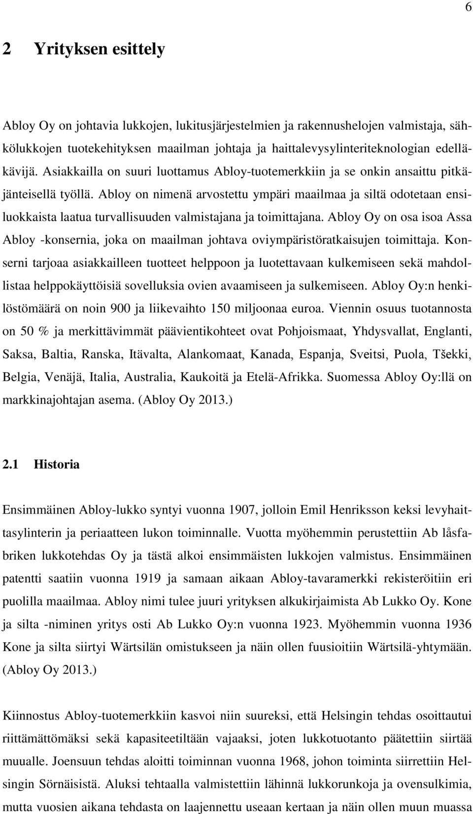 Abloy on nimenä arvostettu ympäri maailmaa ja siltä odotetaan ensiluokkaista laatua turvallisuuden valmistajana ja toimittajana.