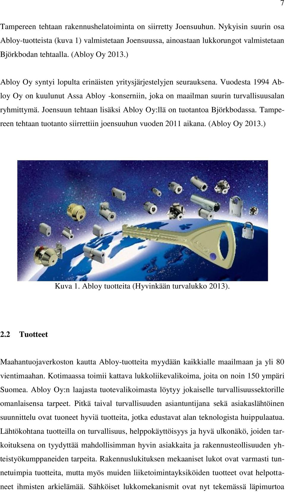 Joensuun tehtaan lisäksi Abloy Oy:llä on tuotantoa Björkbodassa. Tampereen tehtaan tuotanto siirrettiin joensuuhun vuoden 2011 aikana. (Abloy Oy 2013.) Kuva 1.