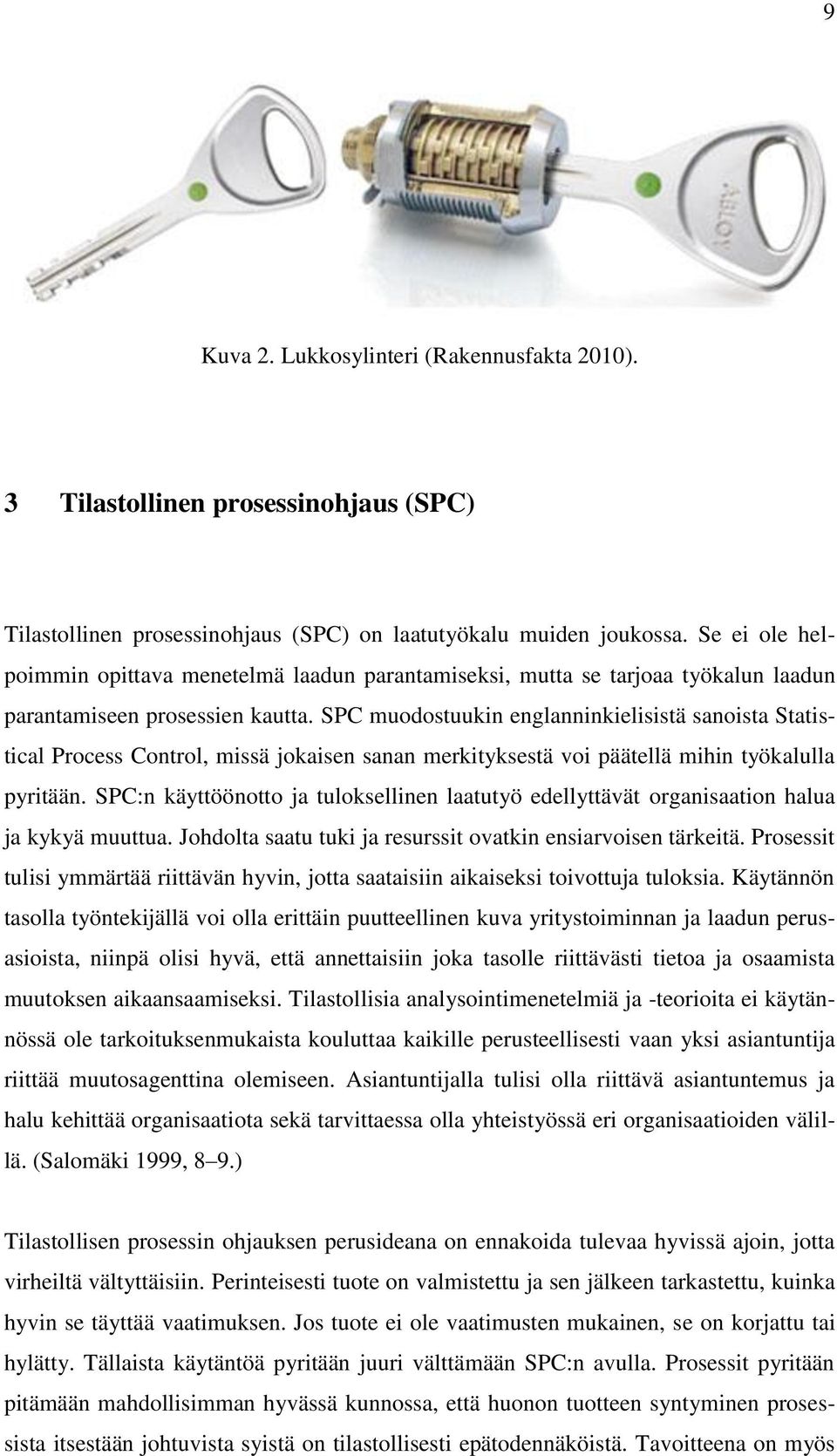 SPC muodostuukin englanninkielisistä sanoista Statistical Process Control, missä jokaisen sanan merkityksestä voi päätellä mihin työkalulla pyritään.