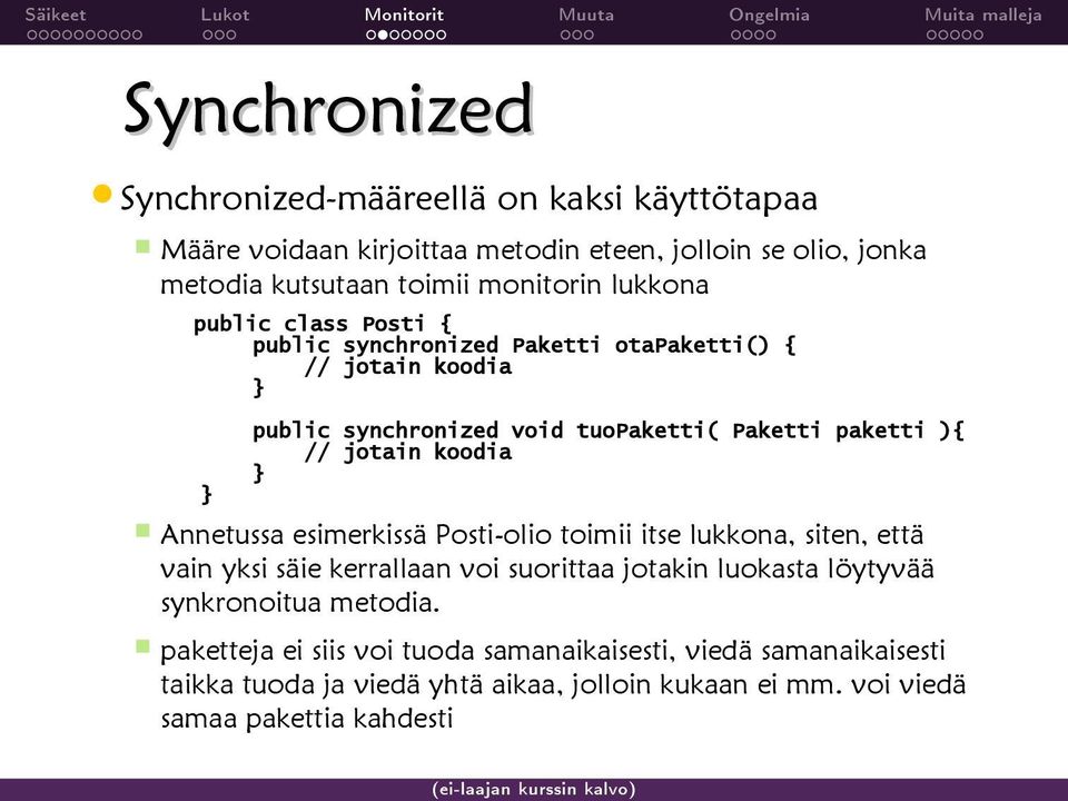 jotain koodia Annetussa esimerkissä Posti-olio toimii itse lukkona, siten, että vain yksi säie kerrallaan voi suorittaa jotakin luokasta löytyvää synkronoitua