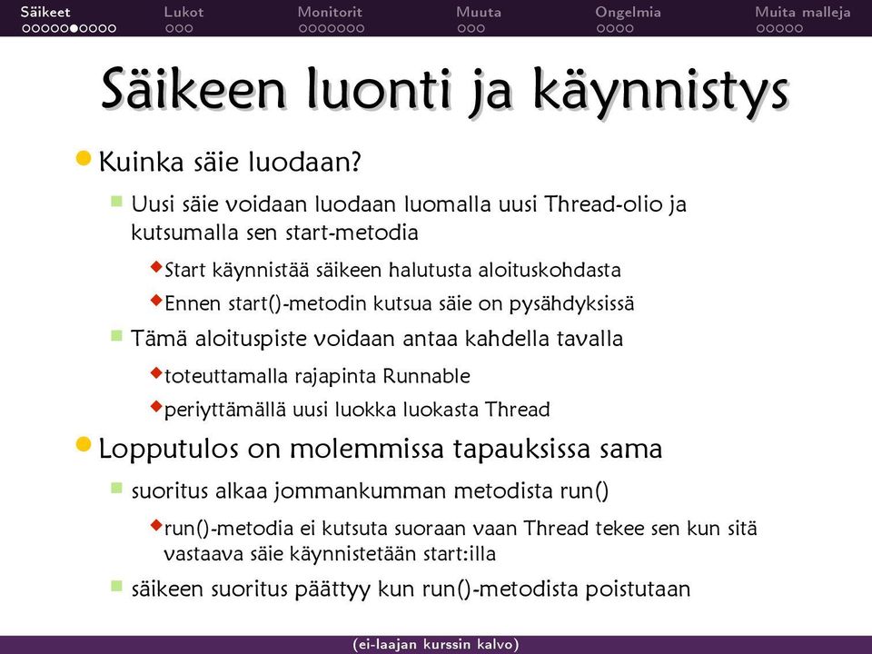 kutsua säie on pysähdyksissä Tämä aloituspiste voidaan antaa kahdella tavalla toteuttamalla rajapinta Runnable periyttämällä uusi luokka luokasta Thread