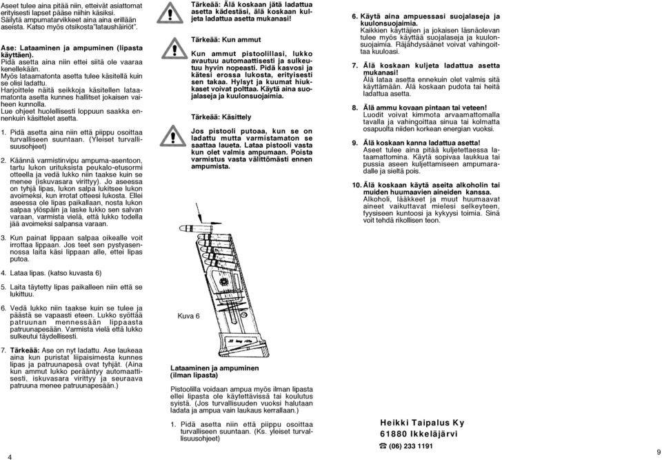 Harjoittele näitä seikkoja käsitellen lataamatonta asetta kunnes hallitset jokaisen vaiheen kunnolla. Lue ohjeet huolellisesti loppuun saakka ennenkuin käsittelet asetta. 1.