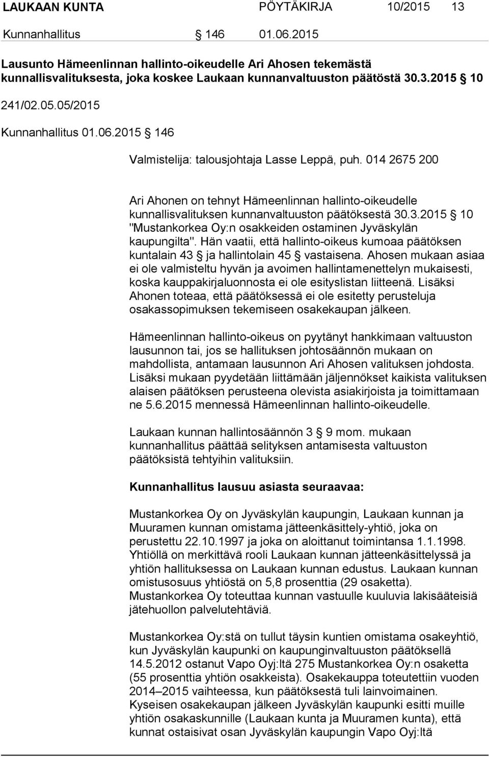 2015 146 Valmistelija: talousjohtaja Lasse Leppä, puh. 014 2675 200 Ari Ahonen on tehnyt Hämeenlinnan hallinto-oikeudelle kunnallisvalituksen kunnanvaltuuston päätöksestä 30