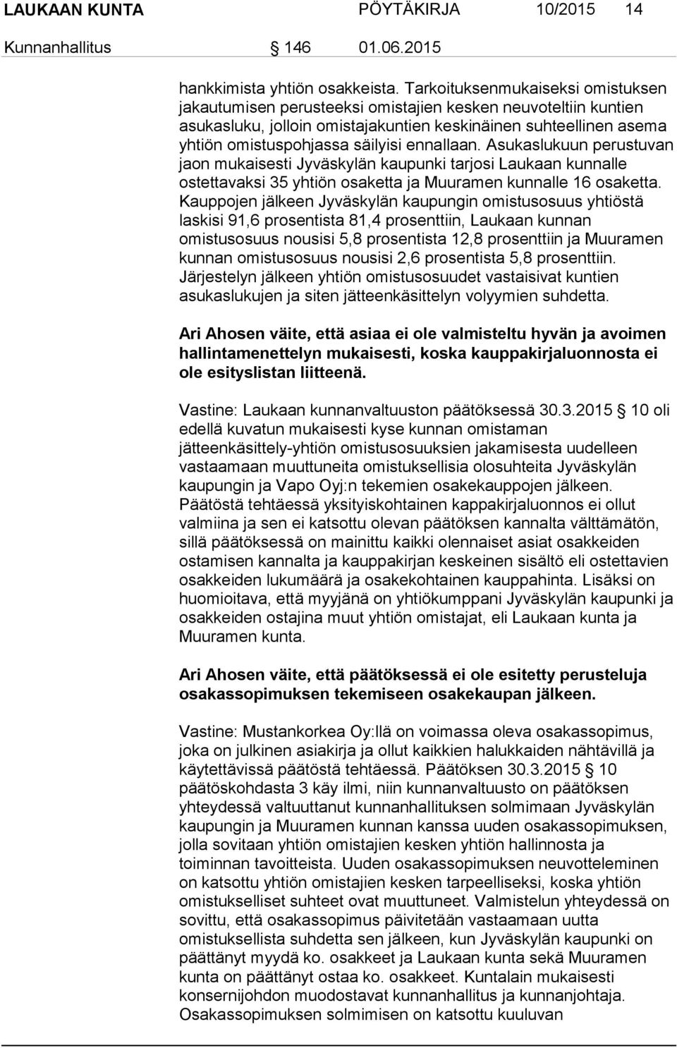 ennallaan. Asukaslukuun perustuvan jaon mukaisesti Jyväskylän kaupunki tarjosi Laukaan kunnalle ostettavaksi 35 yhtiön osaketta ja Muuramen kunnalle 16 osaketta.