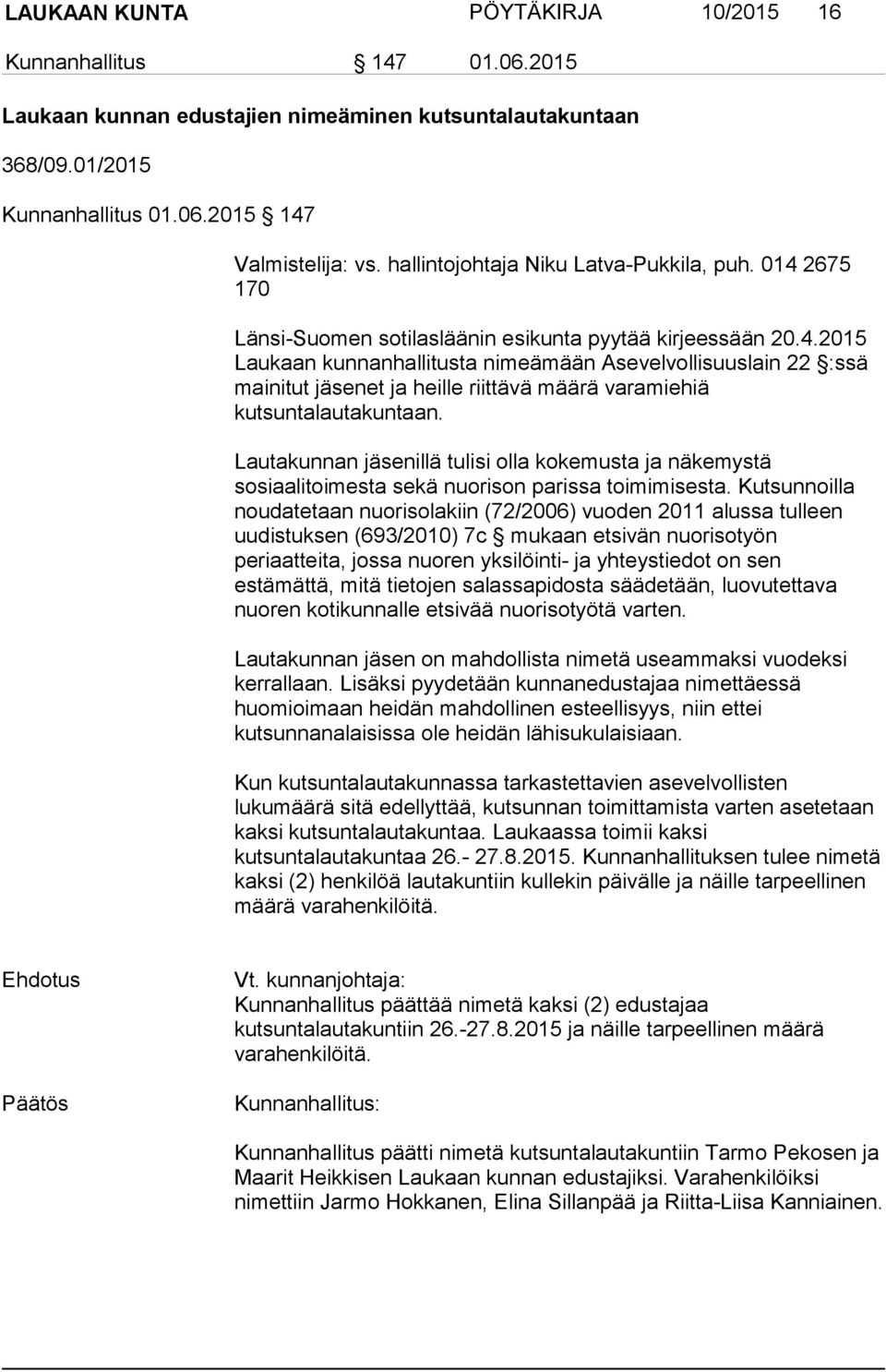 Lautakunnan jäsenillä tulisi olla kokemusta ja näkemystä sosiaalitoimesta sekä nuorison parissa toimimisesta.