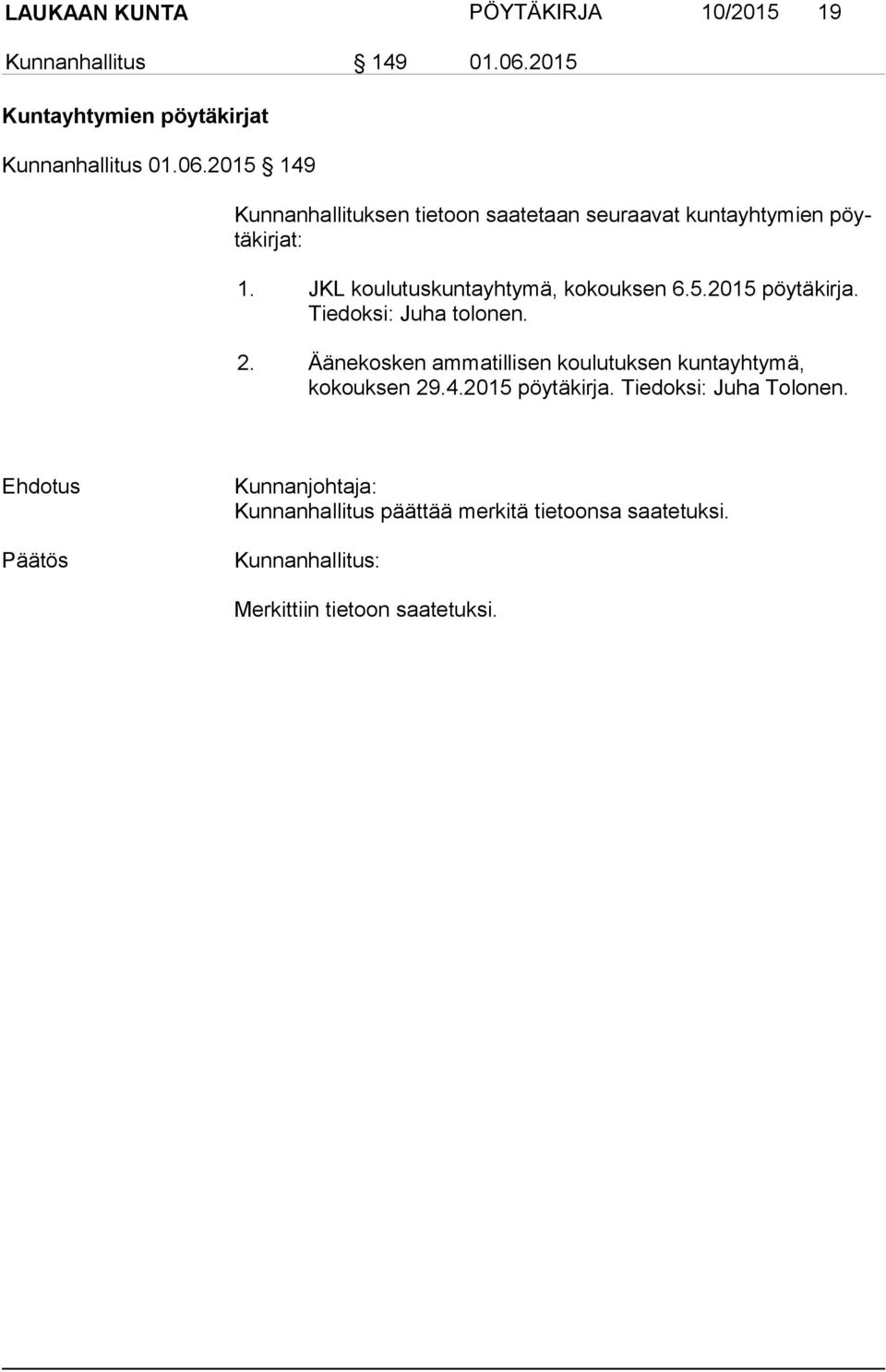 2015 149 Kunnanhallituksen tietoon saatetaan seuraavat kuntayhtymien pöytäkirjat: 1. JKL koulutuskuntayhtymä, kokouksen 6.5.2015 pöytäkirja.