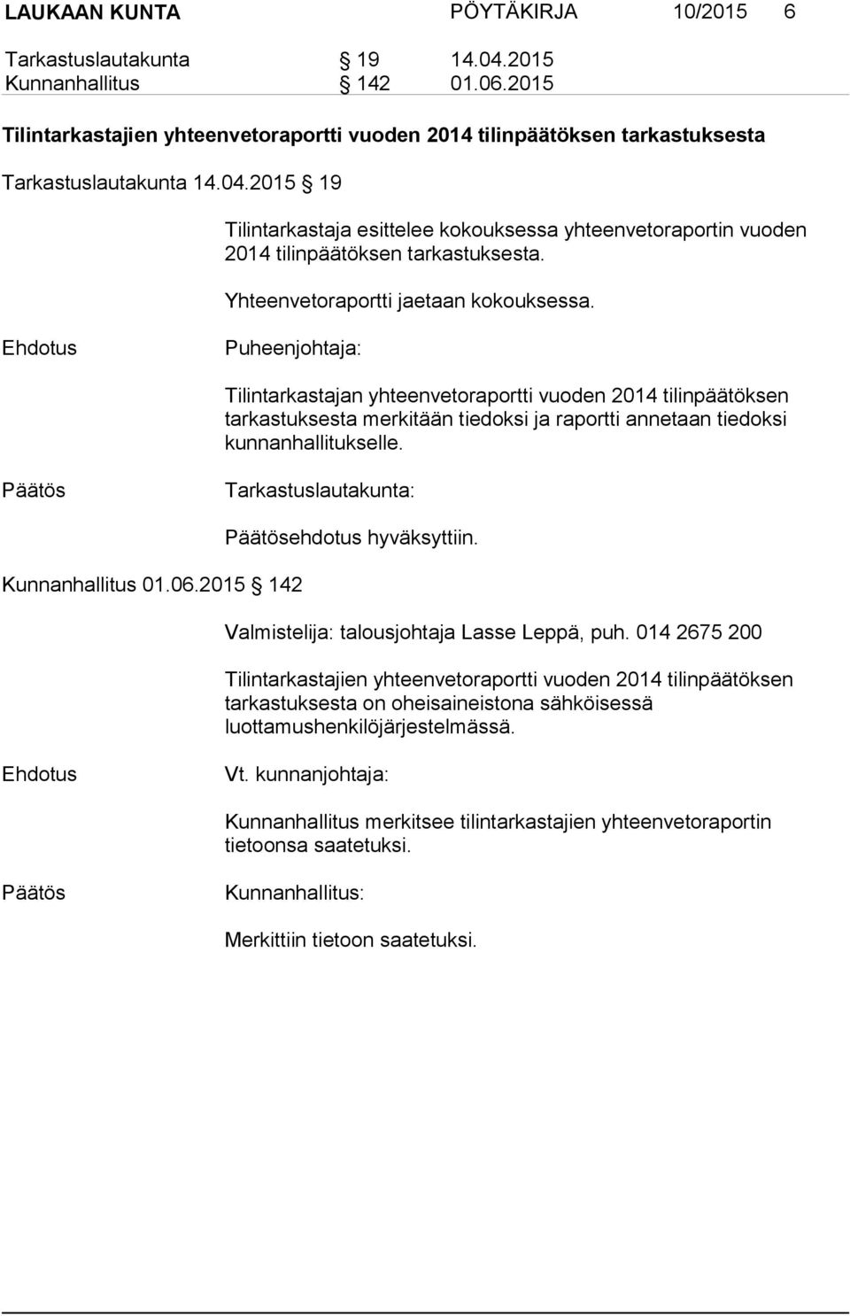 2015 19 Tilintarkastaja esittelee kokouksessa yhteenvetoraportin vuoden 2014 tilinpäätöksen tarkastuksesta. Yhteenvetoraportti jaetaan kokouksessa.