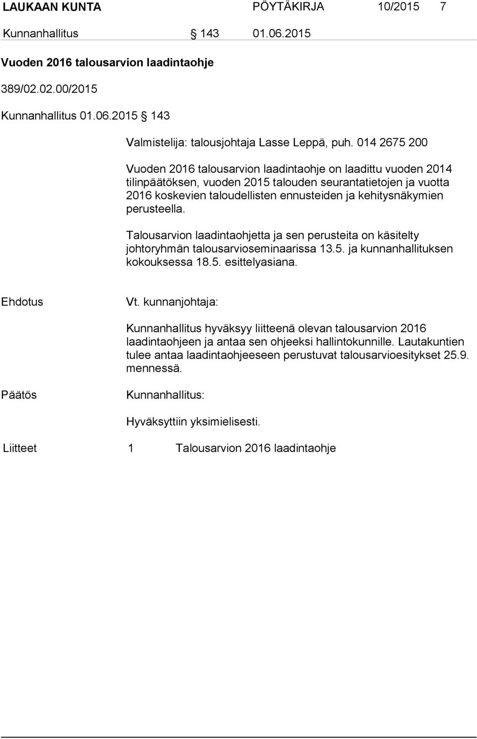 perusteella. Talousarvion laadintaohjetta ja sen perusteita on käsitelty johtoryhmän talousarvioseminaarissa 13.5. ja kunnanhallituksen kokouksessa 18.5. esittelyasiana. Vt.