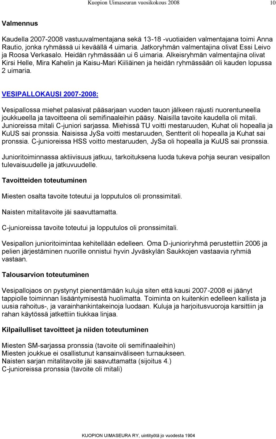 Alkeisryhmän valmentajina olivat Kirsi Helle, Mira Kahelin ja Kaisu-Mari Kiiliäinen ja heidän ryhmässään oli kauden lopussa 2 uimaria.