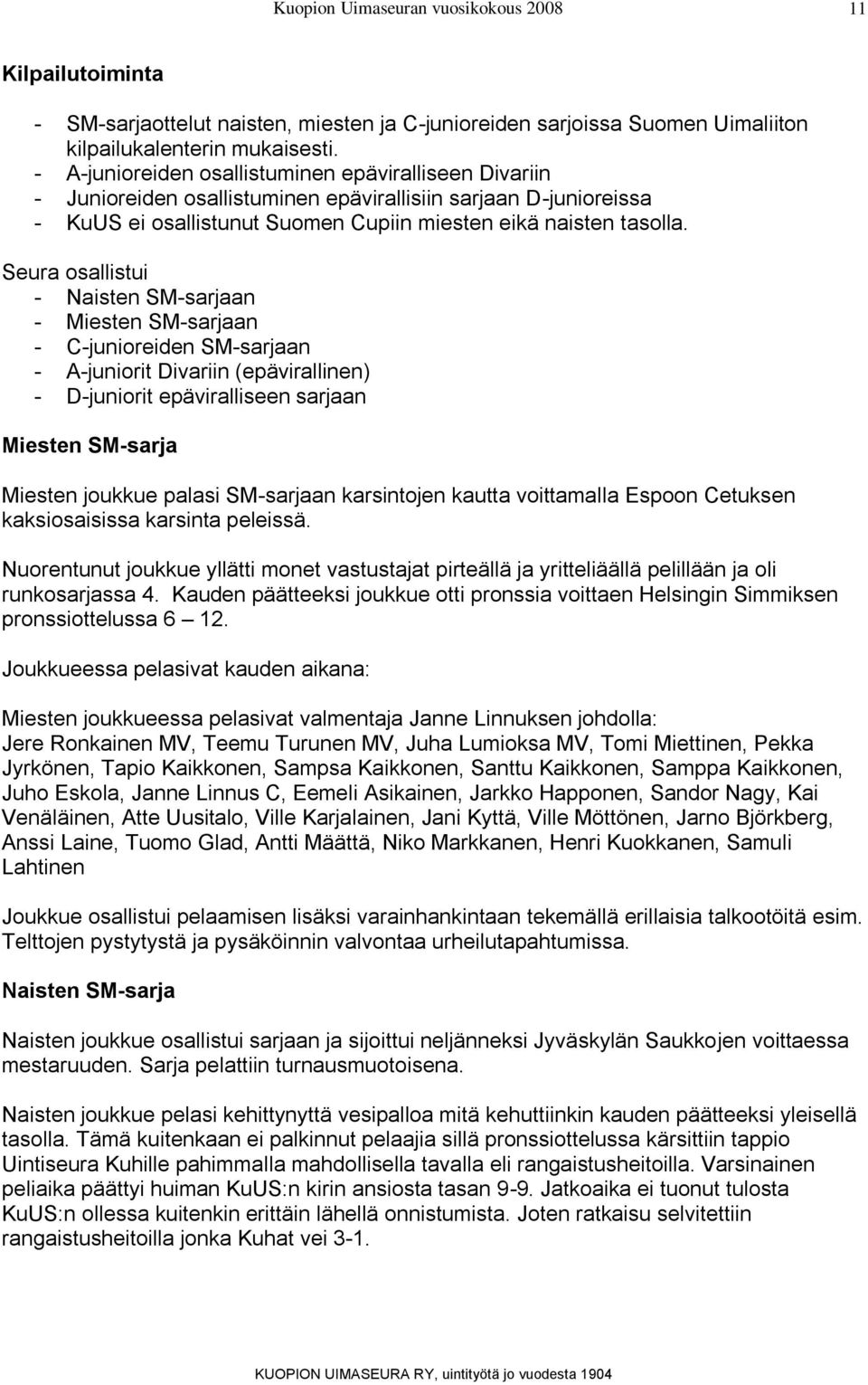 Seura osallistui - Naisten SM-sarjaan - Miesten SM-sarjaan - C-junioreiden SM-sarjaan - A-juniorit Divariin (epävirallinen) - D-juniorit epäviralliseen sarjaan Miesten SM-sarja Miesten joukkue palasi