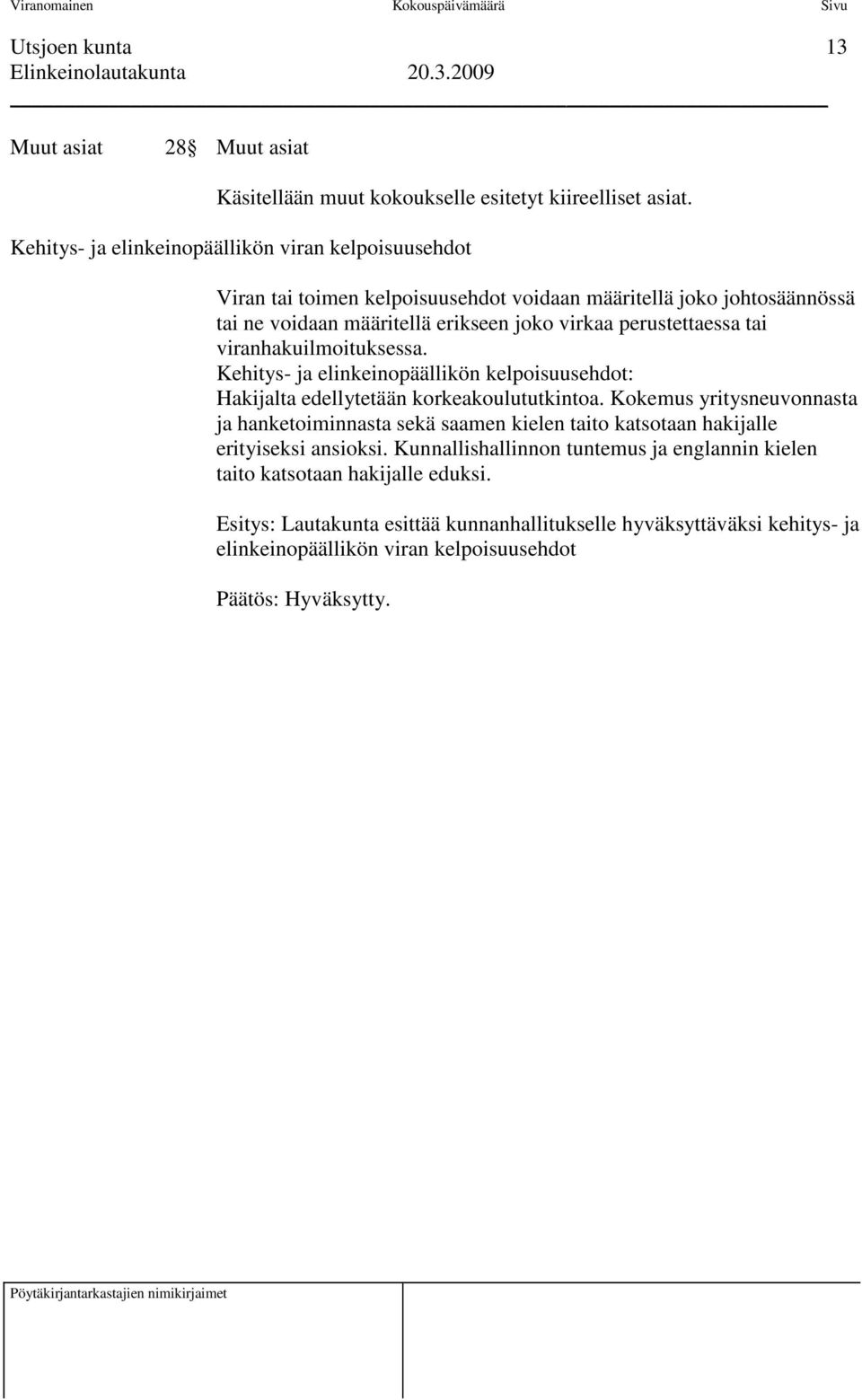 perustettaessa tai viranhakuilmoituksessa. Kehitys- ja elinkeinopäällikön kelpoisuusehdot: Hakijalta edellytetään korkeakoulututkintoa.