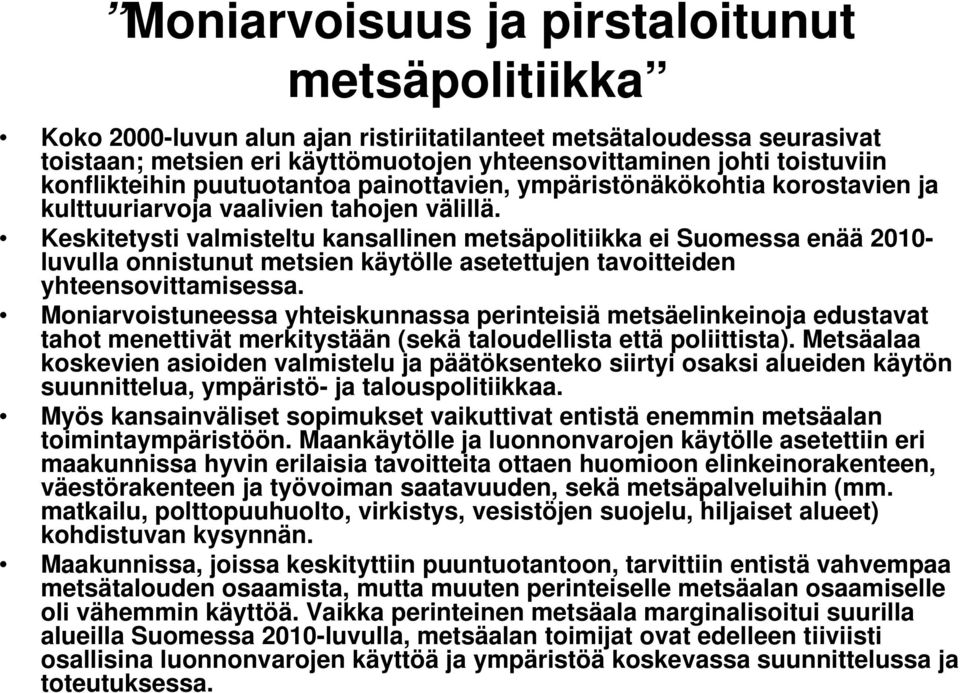 Keskitetysti valmisteltu kansallinen metsäpolitiikka ei Suomessa enää 2010- luvulla onnistunut metsien käytölle asetettujen tavoitteiden yhteensovittamisessa.