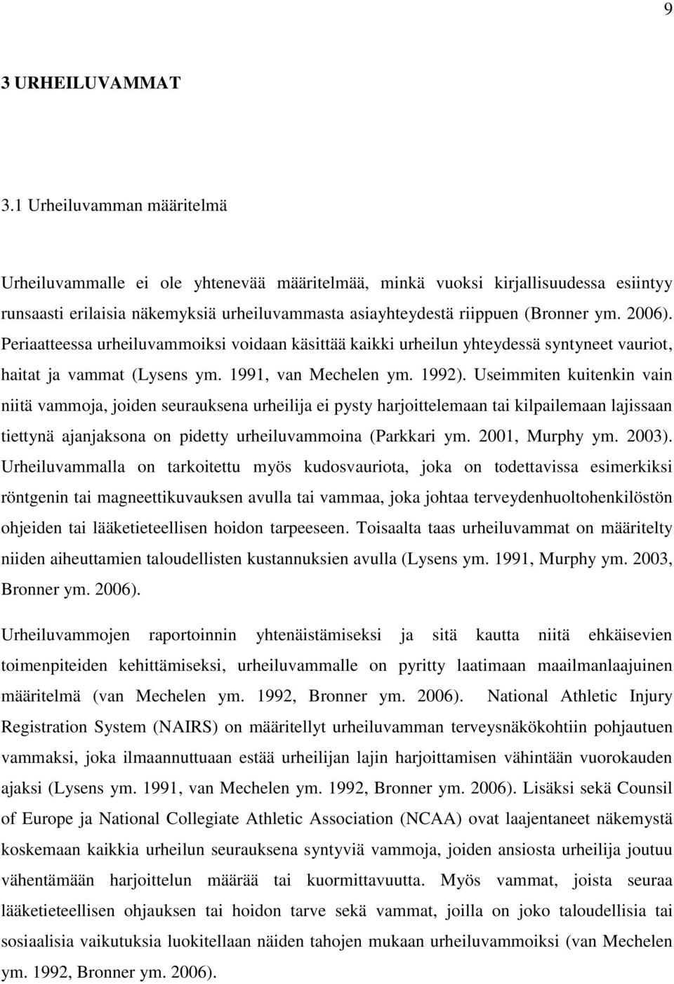 2006). Periaatteessa urheiluvammoiksi voidaan käsittää kaikki urheilun yhteydessä syntyneet vauriot, haitat ja vammat (Lysens ym. 1991, van Mechelen ym. 1992).