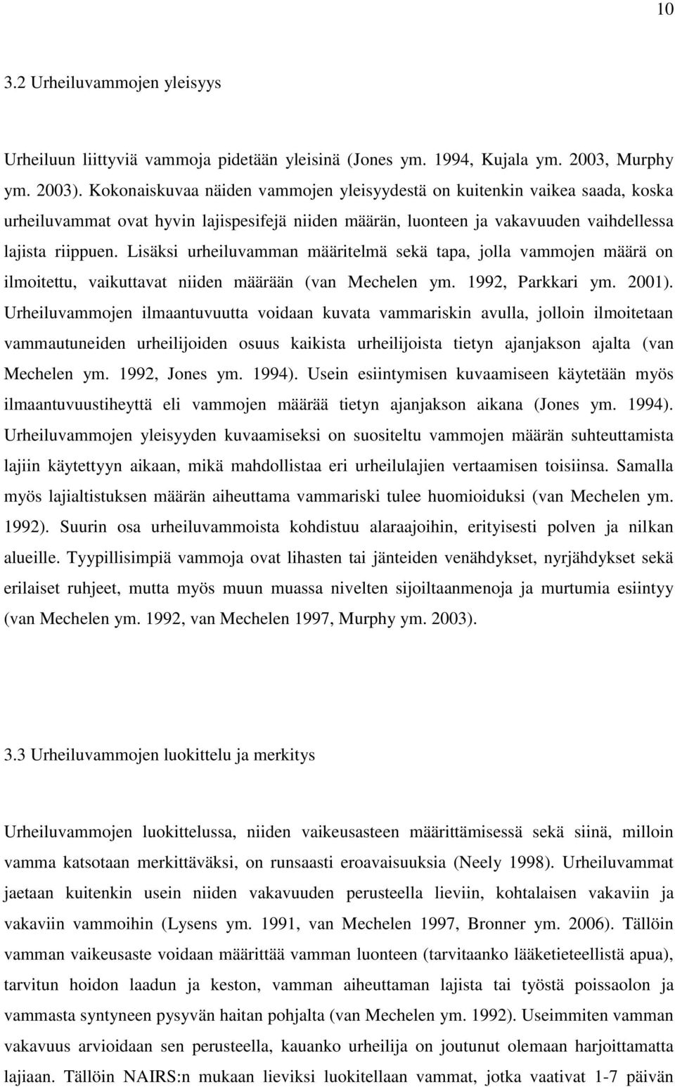 Lisäksi urheiluvamman määritelmä sekä tapa, jolla vammojen määrä on ilmoitettu, vaikuttavat niiden määrään (van Mechelen ym. 1992, Parkkari ym. 2001).