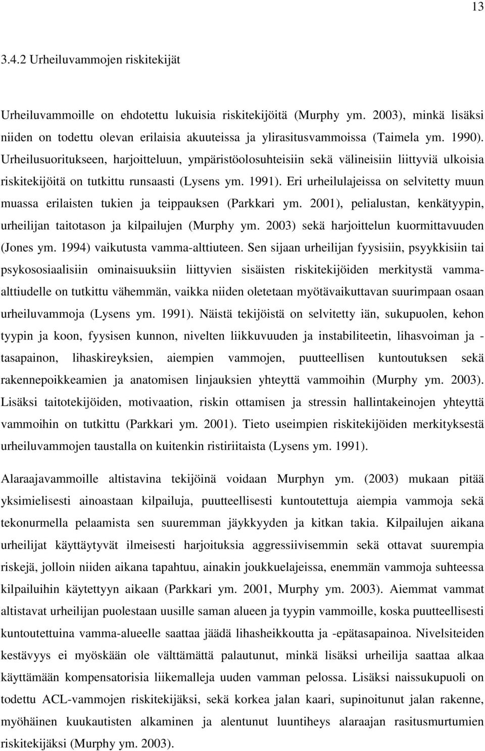 Urheilusuoritukseen, harjoitteluun, ympäristöolosuhteisiin sekä välineisiin liittyviä ulkoisia riskitekijöitä on tutkittu runsaasti (Lysens ym. 1991).