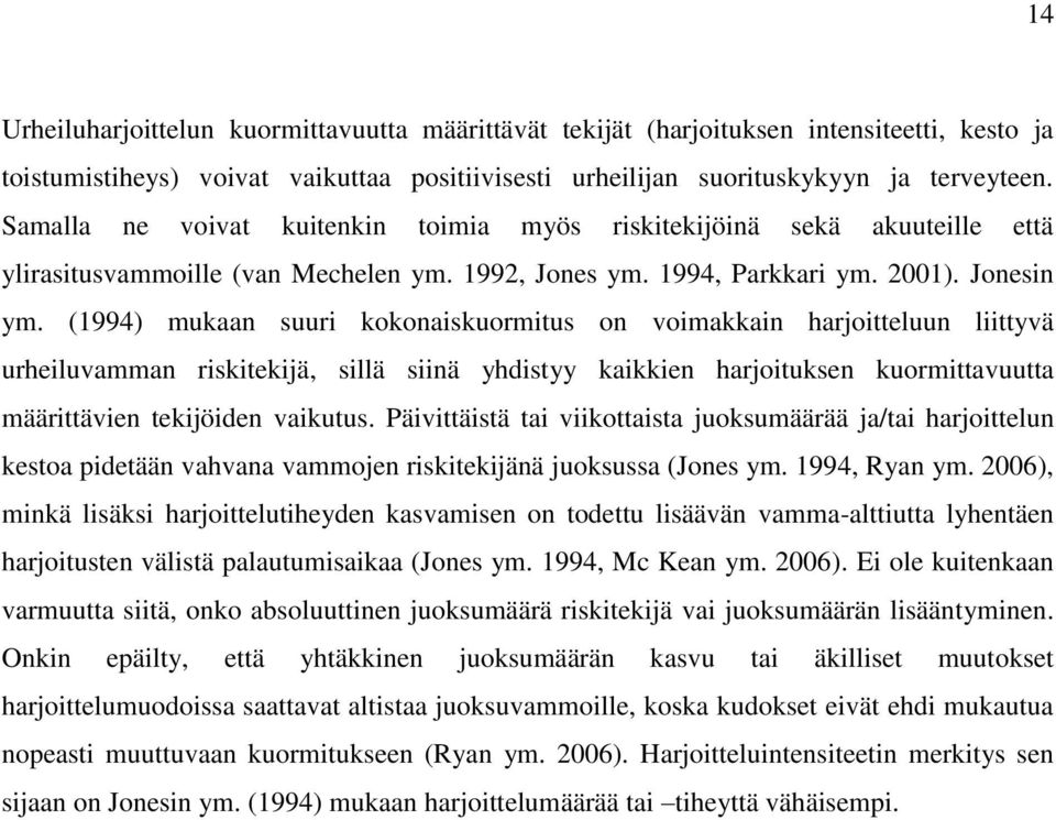 (1994) mukaan suuri kokonaiskuormitus on voimakkain harjoitteluun liittyvä urheiluvamman riskitekijä, sillä siinä yhdistyy kaikkien harjoituksen kuormittavuutta määrittävien tekijöiden vaikutus.