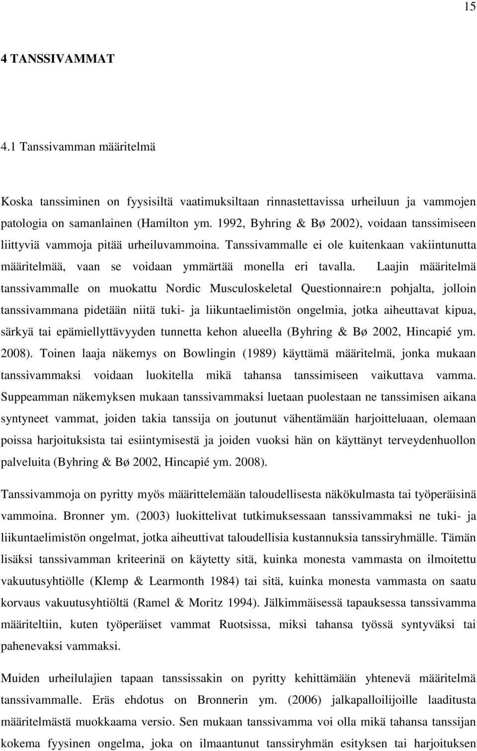 Laajin määritelmä tanssivammalle on muokattu Nordic Musculoskeletal Questionnaire:n pohjalta, jolloin tanssivammana pidetään niitä tuki- ja liikuntaelimistön ongelmia, jotka aiheuttavat kipua, särkyä