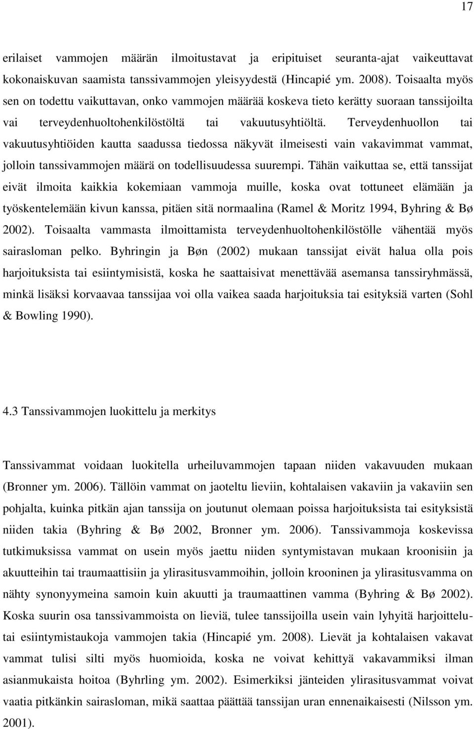 Terveydenhuollon tai vakuutusyhtiöiden kautta saadussa tiedossa näkyvät ilmeisesti vain vakavimmat vammat, jolloin tanssivammojen määrä on todellisuudessa suurempi.