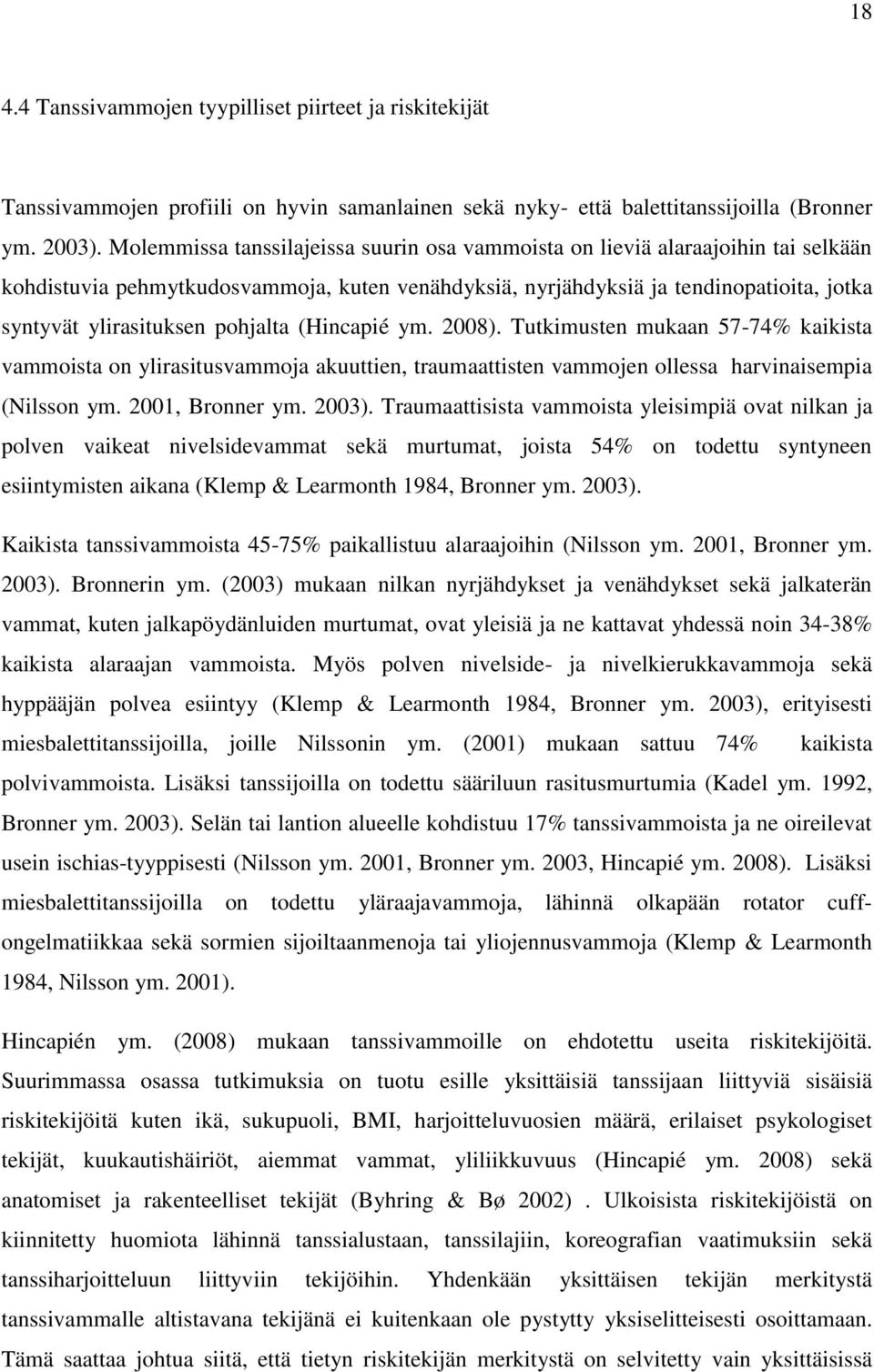 pohjalta (Hincapié ym. 2008). Tutkimusten mukaan 57-74% kaikista vammoista on ylirasitusvammoja akuuttien, traumaattisten vammojen ollessa harvinaisempia (Nilsson ym. 2001, Bronner ym. 2003).