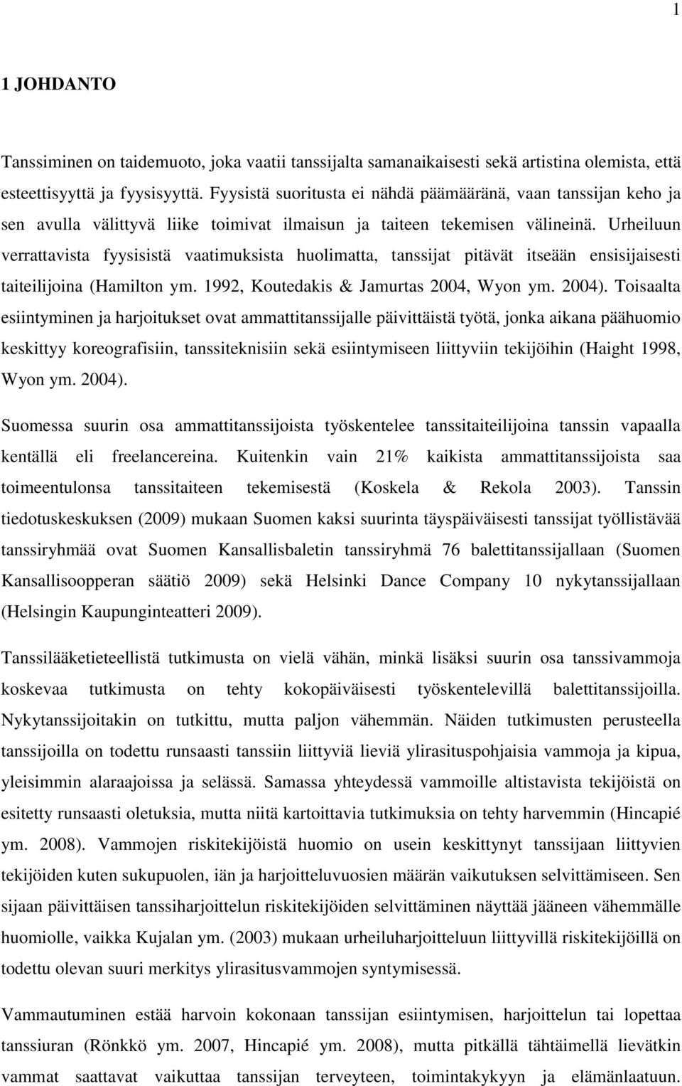 Urheiluun verrattavista fyysisistä vaatimuksista huolimatta, tanssijat pitävät itseään ensisijaisesti taiteilijoina (Hamilton ym. 1992, Koutedakis & Jamurtas 2004, Wyon ym. 2004).