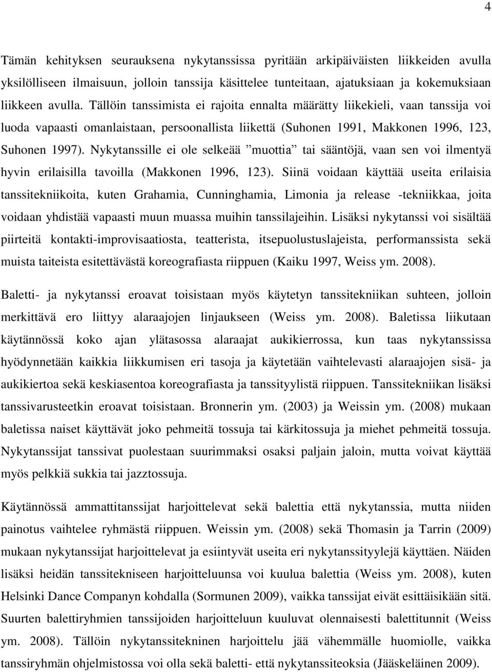 Nykytanssille ei ole selkeää muottia tai sääntöjä, vaan sen voi ilmentyä hyvin erilaisilla tavoilla (Makkonen 1996, 123).