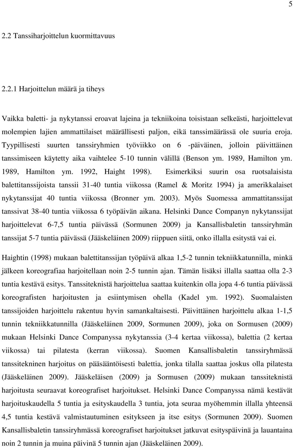 Tyypillisesti suurten tanssiryhmien työviikko on 6 -päiväinen, jolloin päivittäinen tanssimiseen käytetty aika vaihtelee 5-10 tunnin välillä (Benson ym. 1989, Hamilton ym. 1989, Hamilton ym. 1992, Haight 1998).