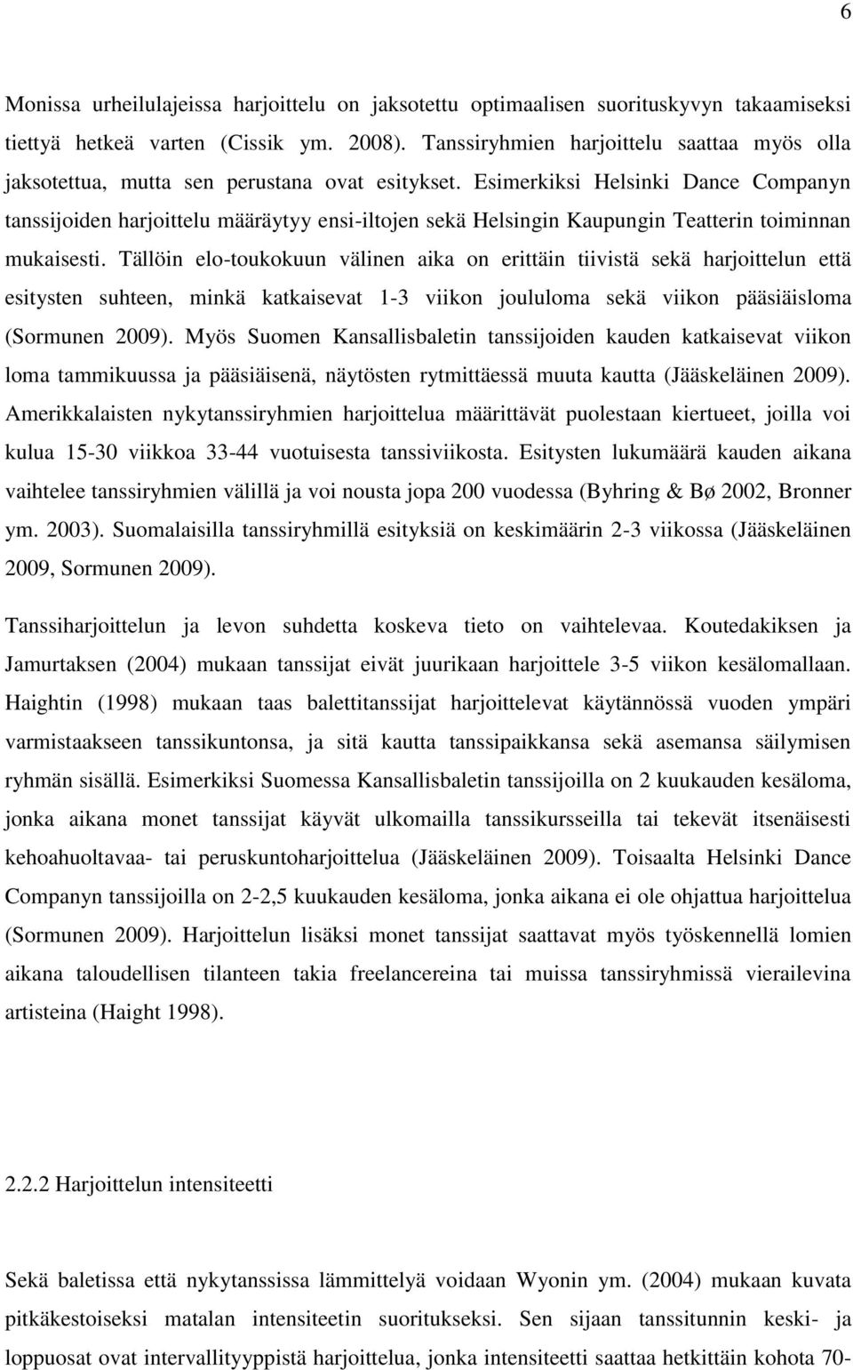 Esimerkiksi Helsinki Dance Companyn tanssijoiden harjoittelu määräytyy ensi-iltojen sekä Helsingin Kaupungin Teatterin toiminnan mukaisesti.