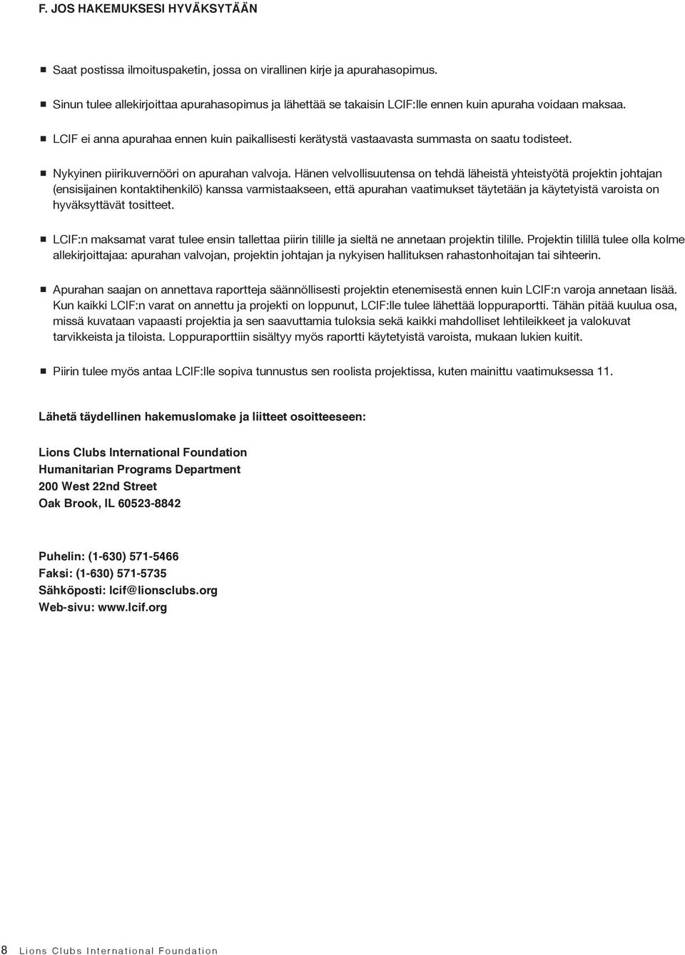 LCIF ei anna apurahaa ennen kuin paikallisesti kerätystä vastaavasta summasta on saatu todisteet. Nykyinen piirikuvernööri on apurahan valvoja.
