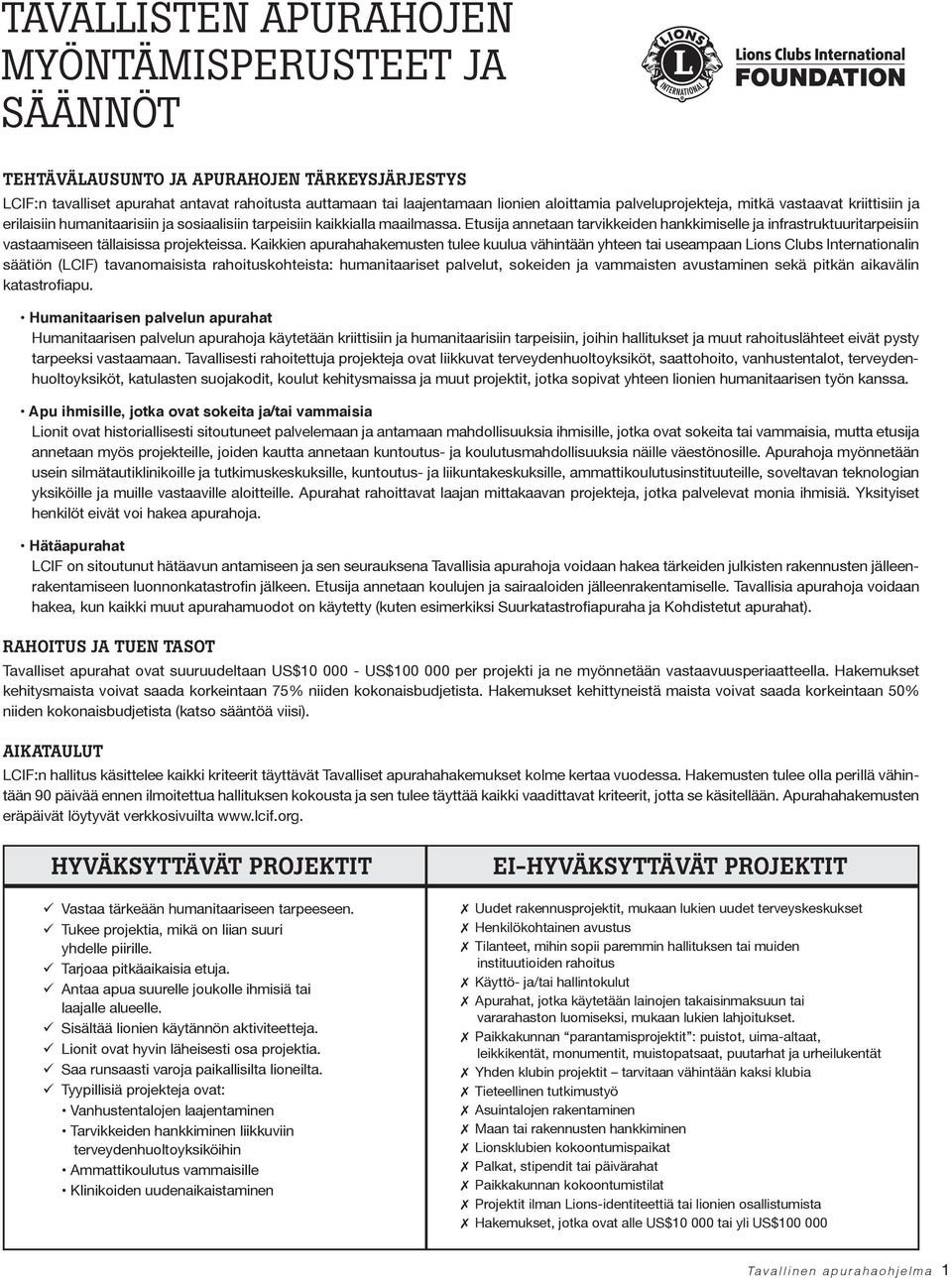 Etusija annetaan tarvikkeiden hankkimiselle ja infrastruktuuritarpeisiin vastaamiseen tällaisissa projekteissa.