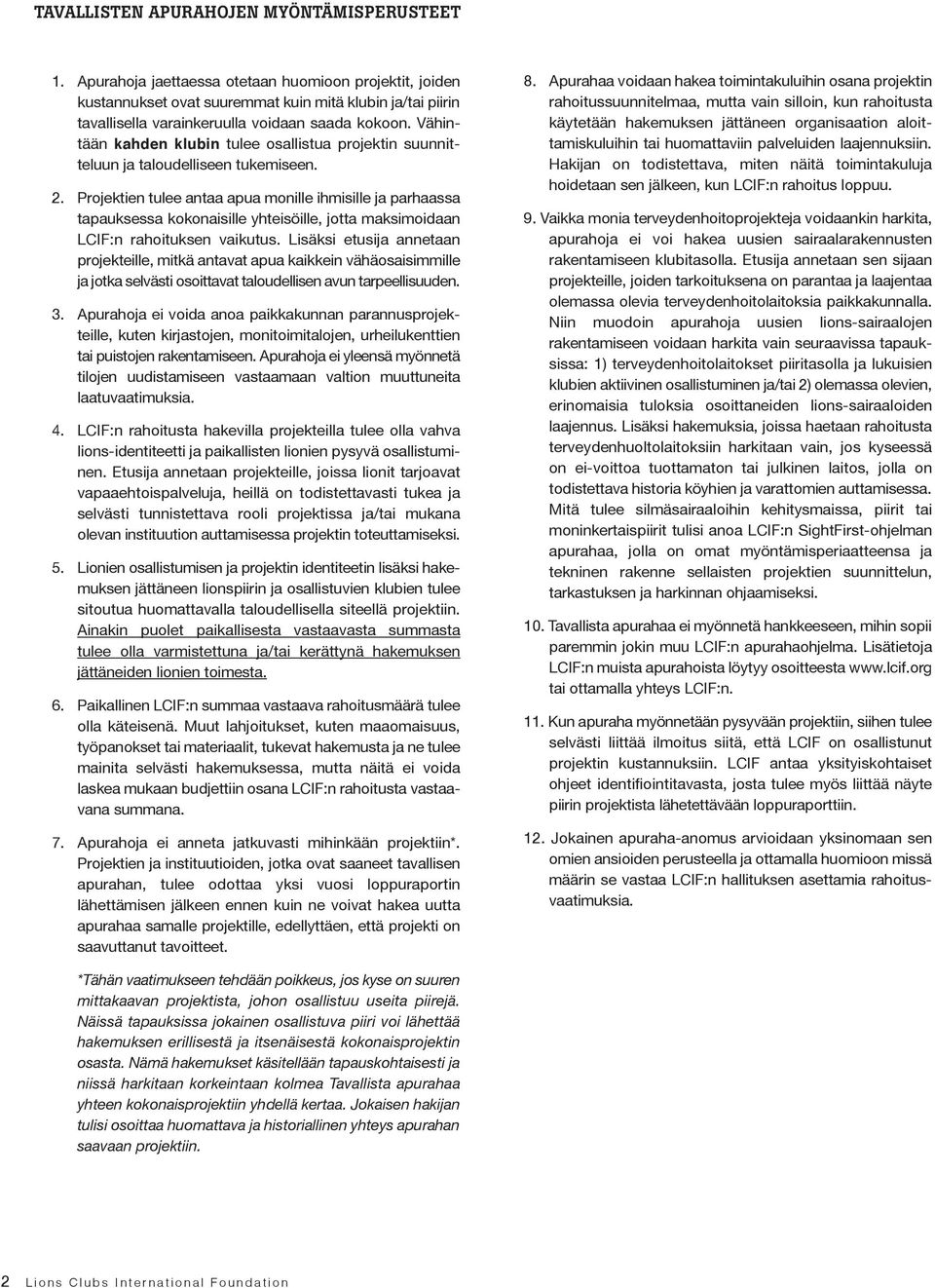Vähintään kahden klubin tulee osallistua projektin suunnitteluun ja taloudelliseen tukemiseen. 2.