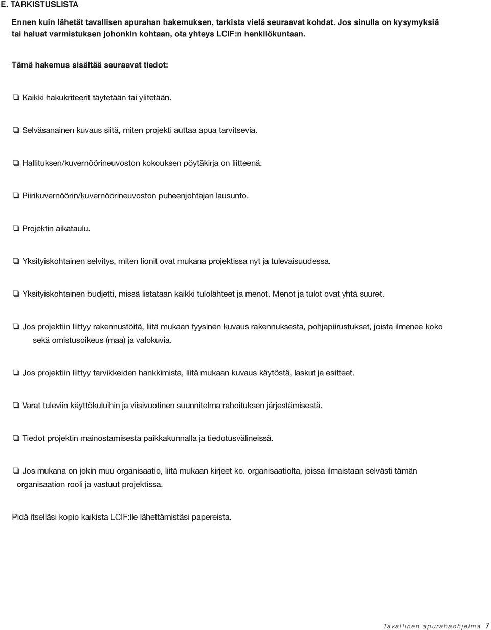Selväsanainen kuvaus siitä, miten projekti auttaa apua tarvitsevia. Hallituksen/kuvernöörineuvoston kokouksen pöytäkirja on liitteenä. Piirikuvernöörin/kuvernöörineuvoston puheenjohtajan lausunto.