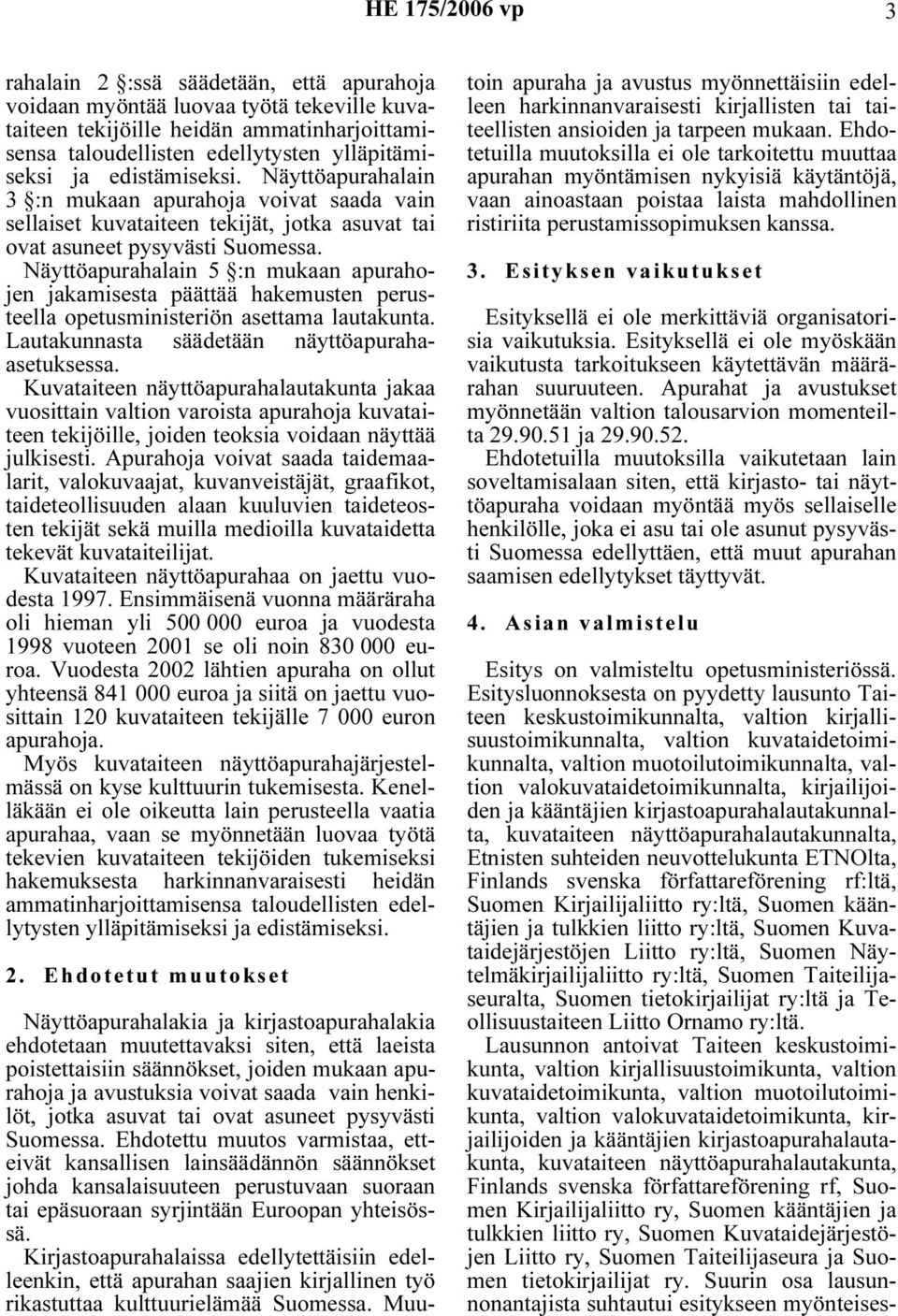 Näyttöapurahalain 3 :n mukaan apurahoja voivat saada vain sellaiset kuvataiteen tekijät, jotka asuvat tai ovat asuneet pysyvästi Näyttöapurahalain 5 :n mukaan apurahojen jakamisesta päättää