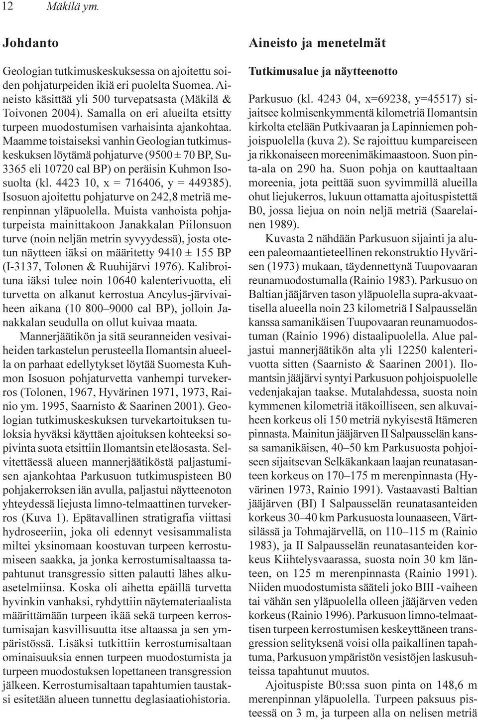 Maamme toistaiseksi vanhin Geologian tutkimuskeskuksen löytämä pohjaturve (9500 ± 70 BP, Su- 3365 eli 10720 cal BP) on peräisin Kuhmon Isosuolta (kl. 4423 10, x = 716406, y = 449385).