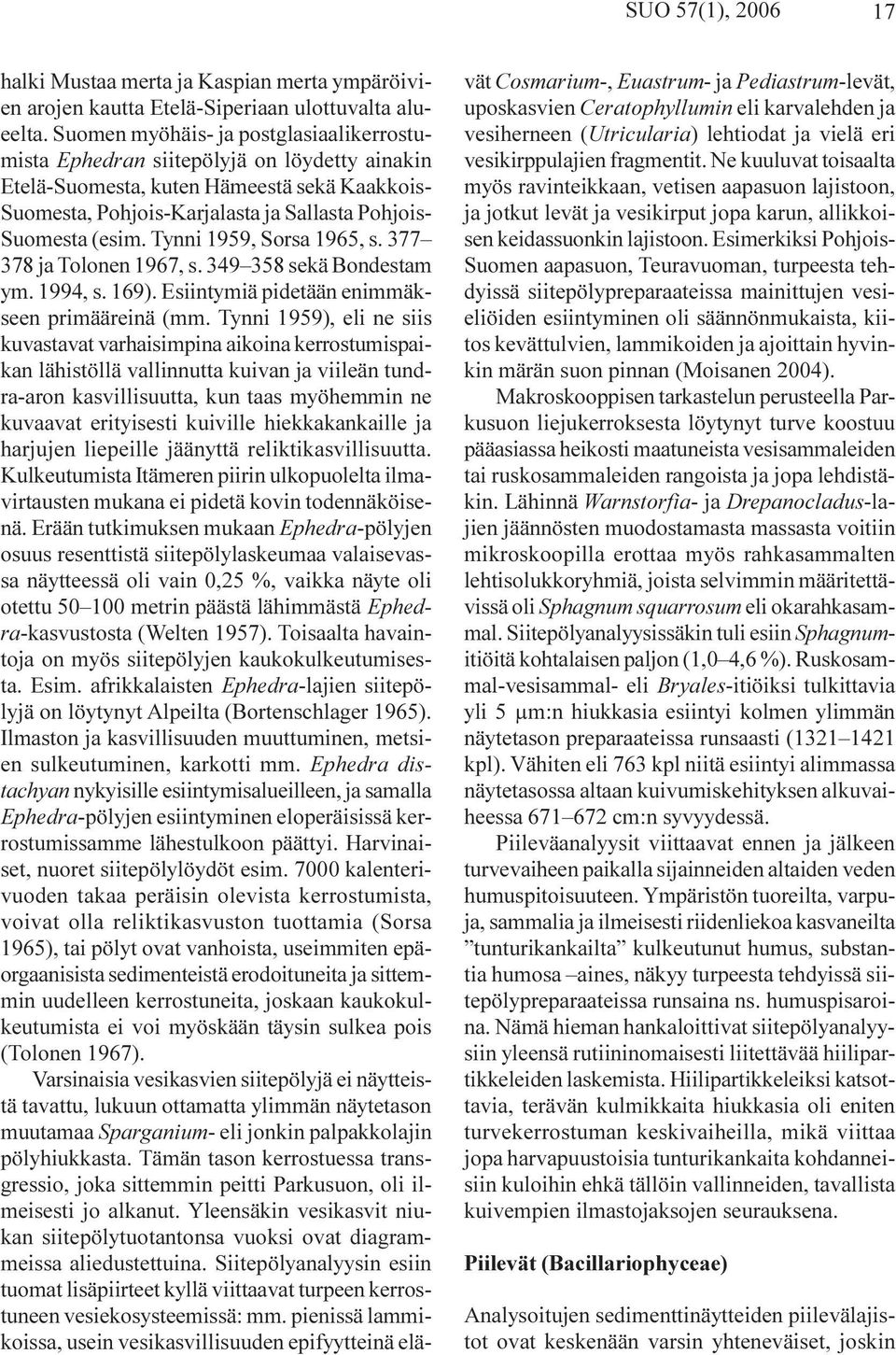 Tynni 1959, Sorsa 1965, s. 377 378 ja Tolonen 1967, s. 349 358 sekä Bondestam ym. 1994, s. 169). Esiintymiä pidetään enimmäkseen primääreinä (mm.