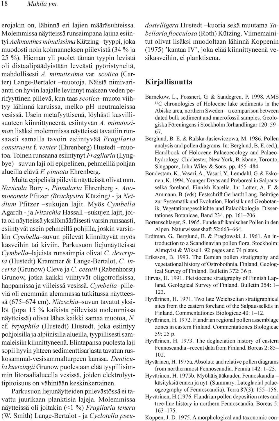 Hieman yli puolet tämän tyypin levistä oli distaalipäädyistään leveästi pyöristyneitä, mahdollisesti A. minutissima var. scotica (Carter) Lange-Bertalot muotoja.