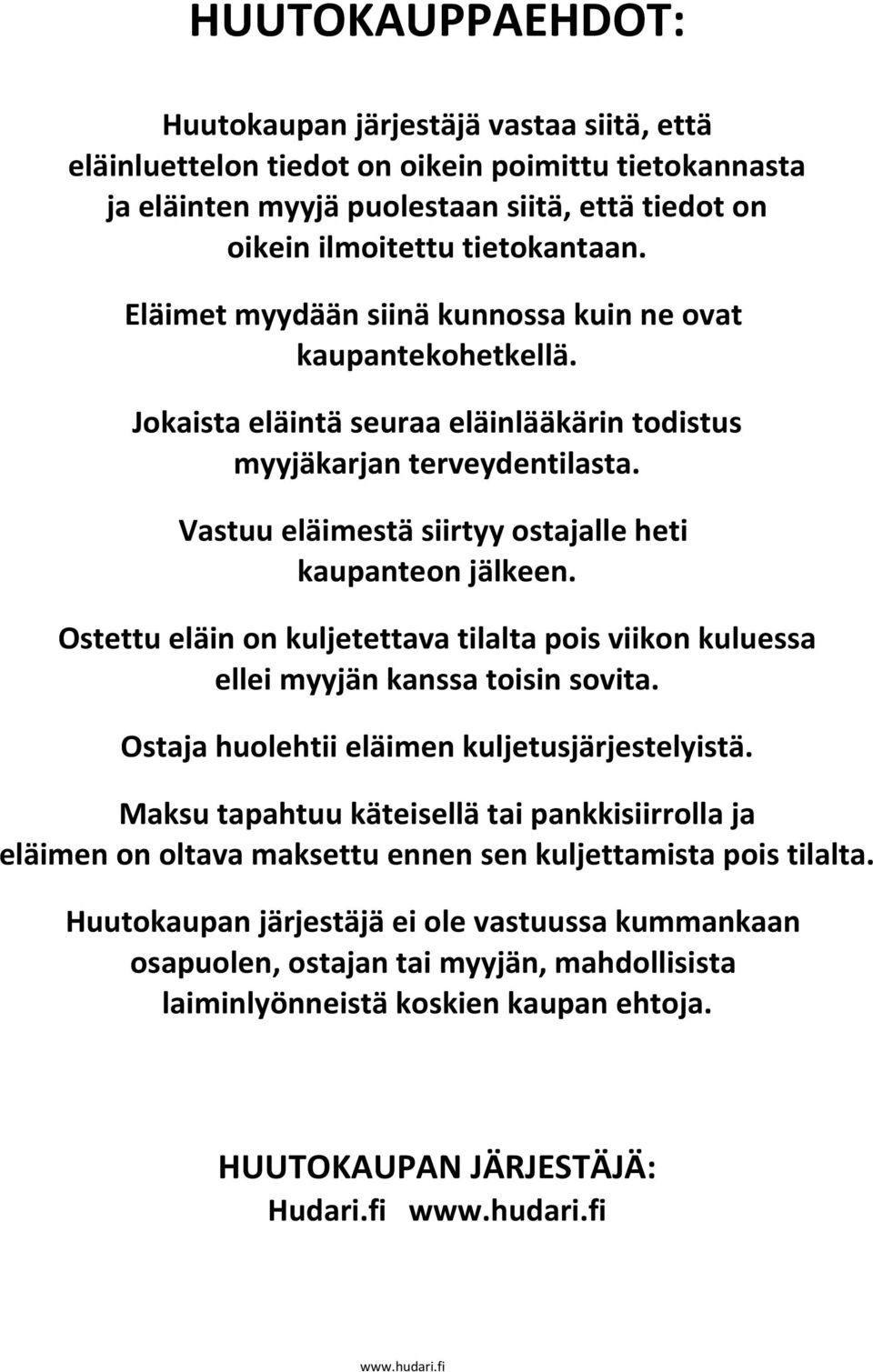 Ostettu eläin on kuljetettava tilalta pois viikon kuluessa ellei myyjän kanssa toisin sovita. Ostaja huolehtii eläimen kuljetusjärjestelyistä.