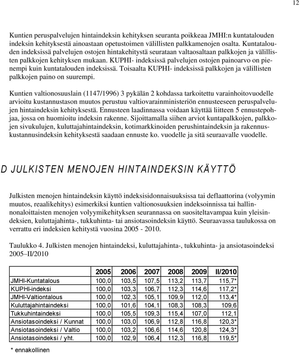 KUPHI- indeksissä palvelujen ostojen painoarvo on pienempi kuin kuntatalouden indeksissä. Toisaalta KUPHI- indeksissä palkkojen ja välillisten palkkojen paino on suurempi.