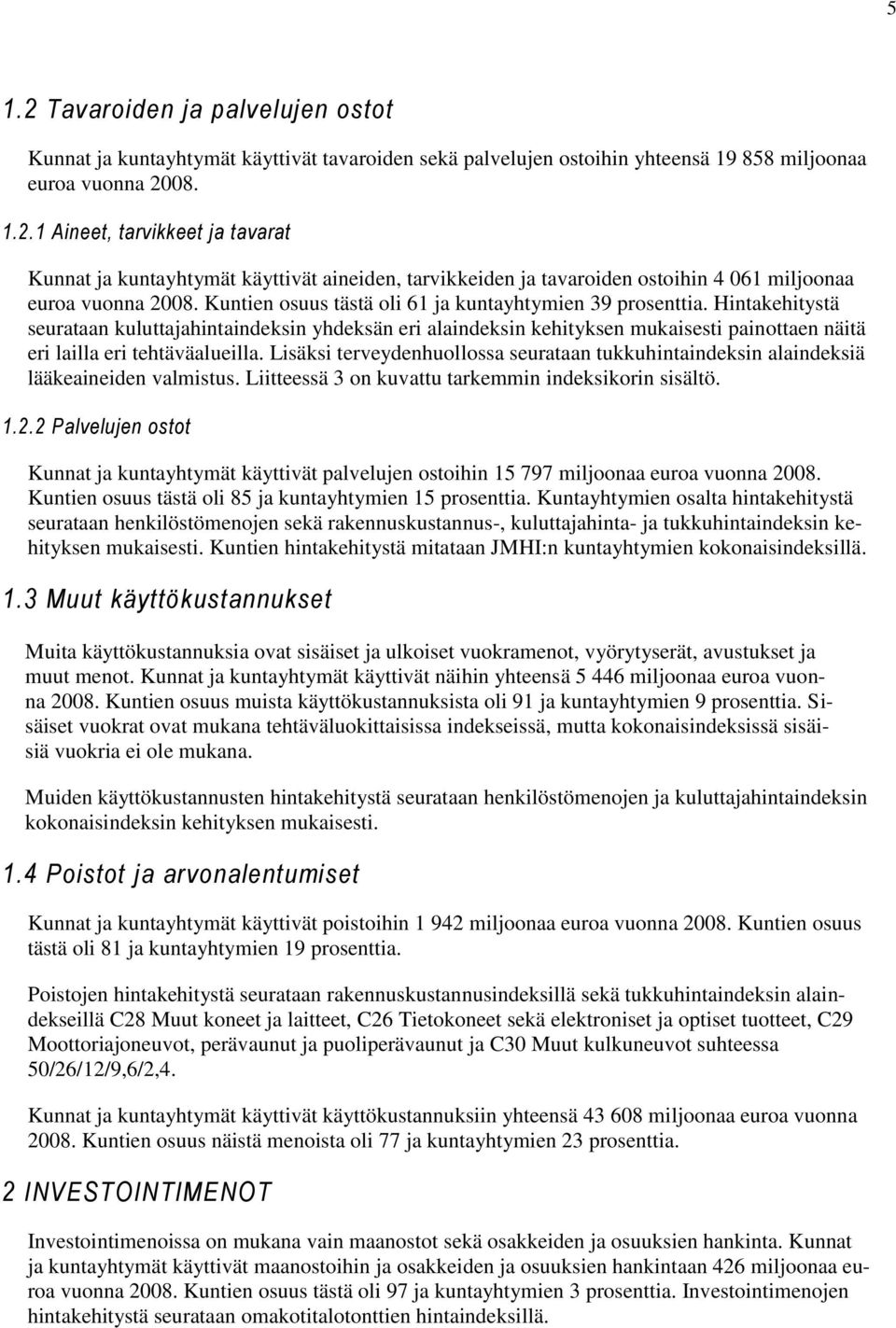 Hintakehitystä seurataan kuluttajahintaindeksin yhdeksän eri alaindeksin kehityksen mukaisesti painottaen näitä eri lailla eri tehtäväalueilla.