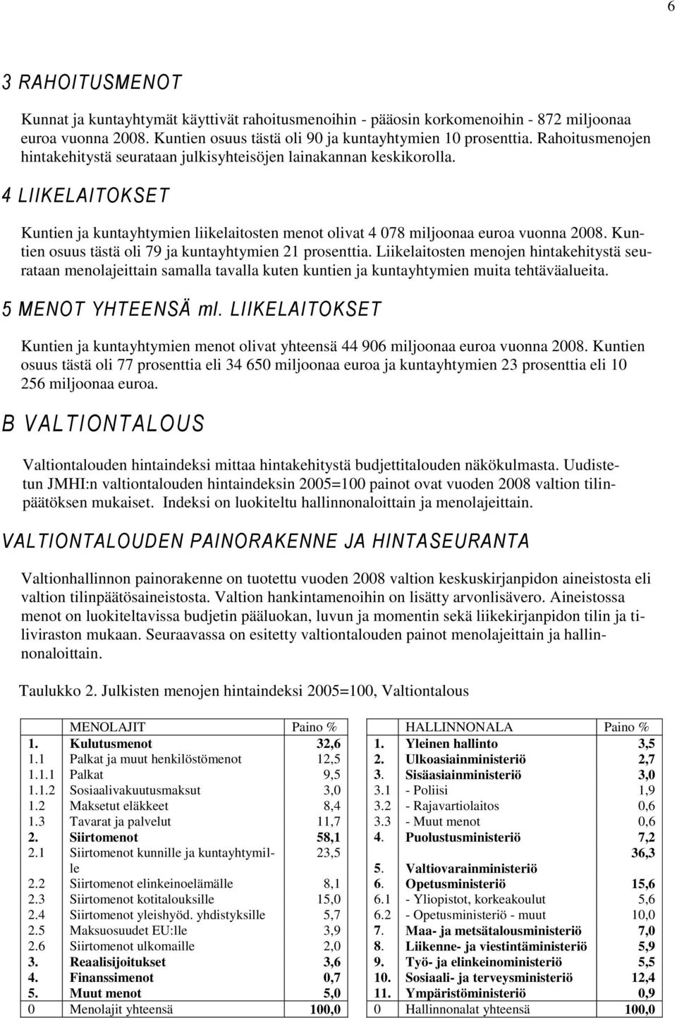 Kuntien osuus tästä oli 79 ja kuntayhtymien 21 prosenttia. Liikelaitosten menojen hintakehitystä seurataan menolajeittain samalla tavalla kuten kuntien ja kuntayhtymien muita tehtäväalueita.