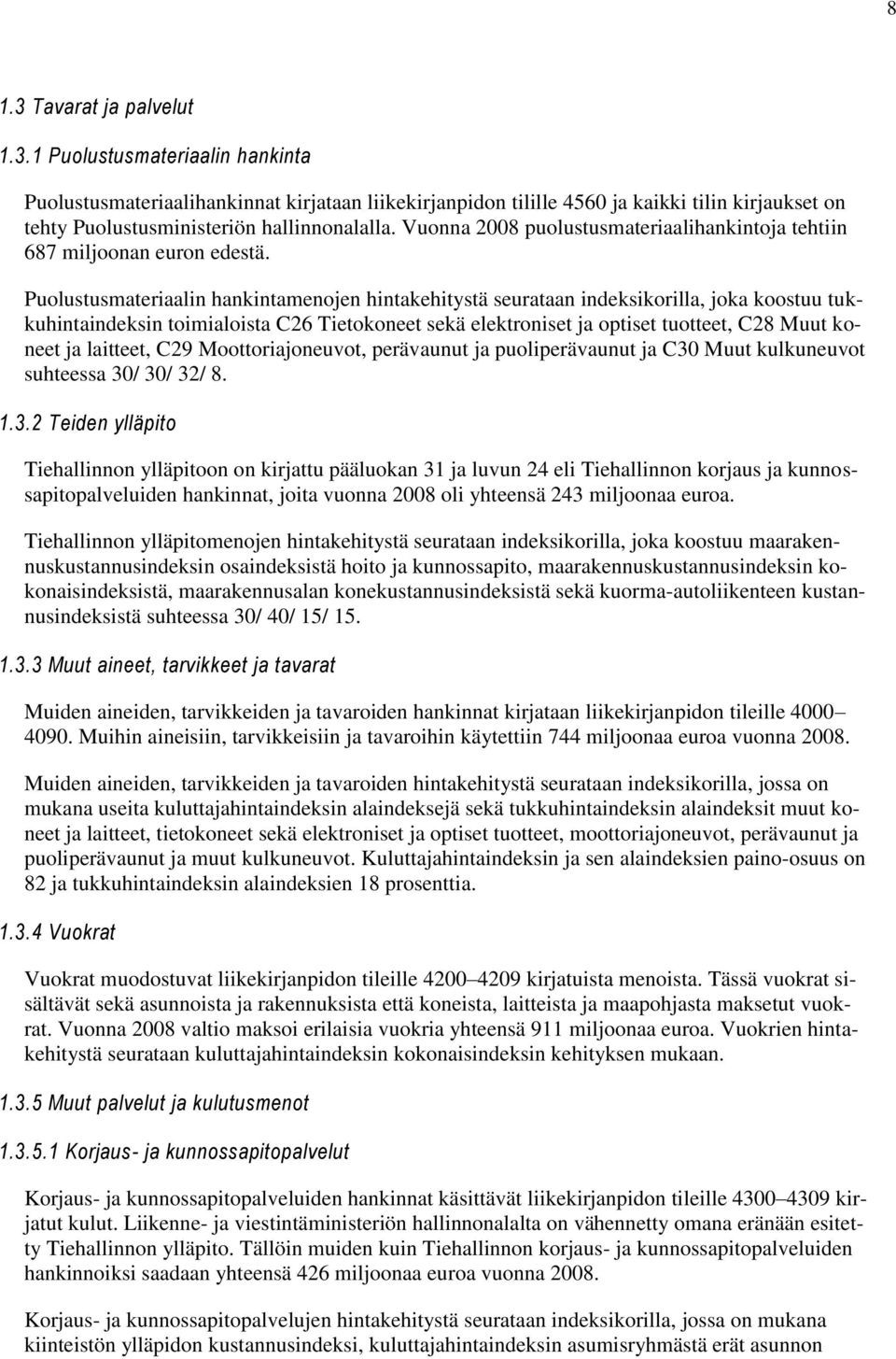 Puolustusmateriaalin hankintamenojen hintakehitystä seurataan indeksikorilla, joka koostuu tukkuhintaindeksin toimialoista C26 Tietokoneet sekä elektroniset ja optiset tuotteet, C28 Muut koneet ja