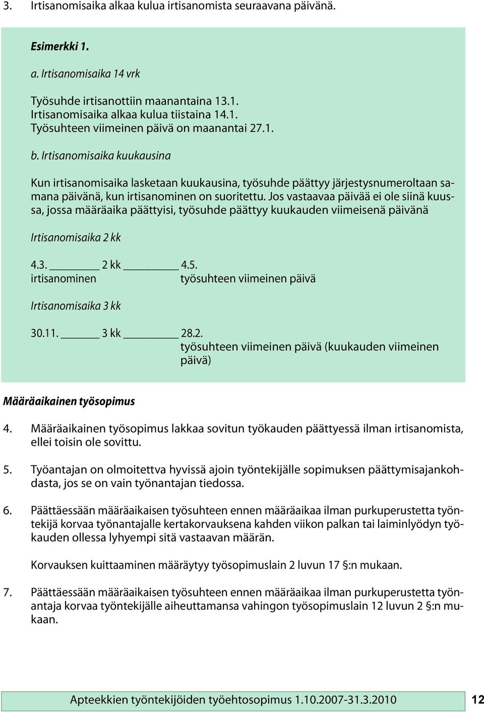 Jos vastaavaa päivää ei ole siinä kuussa, jossa määräaika päättyisi, työsuhde päättyy kuukauden viimeisenä päivänä Irtisanomisaika 2 kk 4.3. 2 kk 4.5.