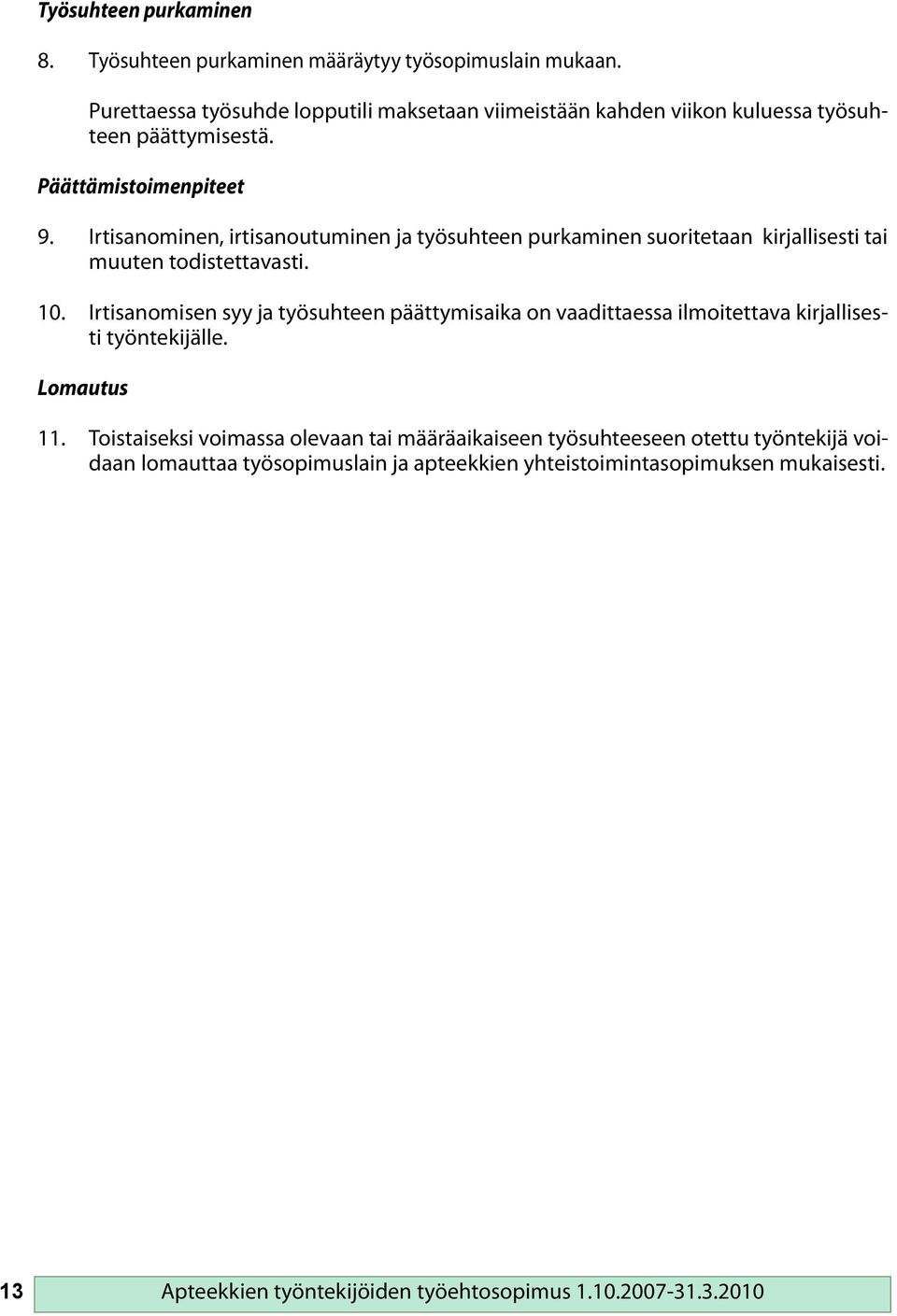 Irtisanominen, irtisanoutuminen ja työsuhteen purkaminen suoritetaan kirjallisesti tai muuten todistettavasti. 10.