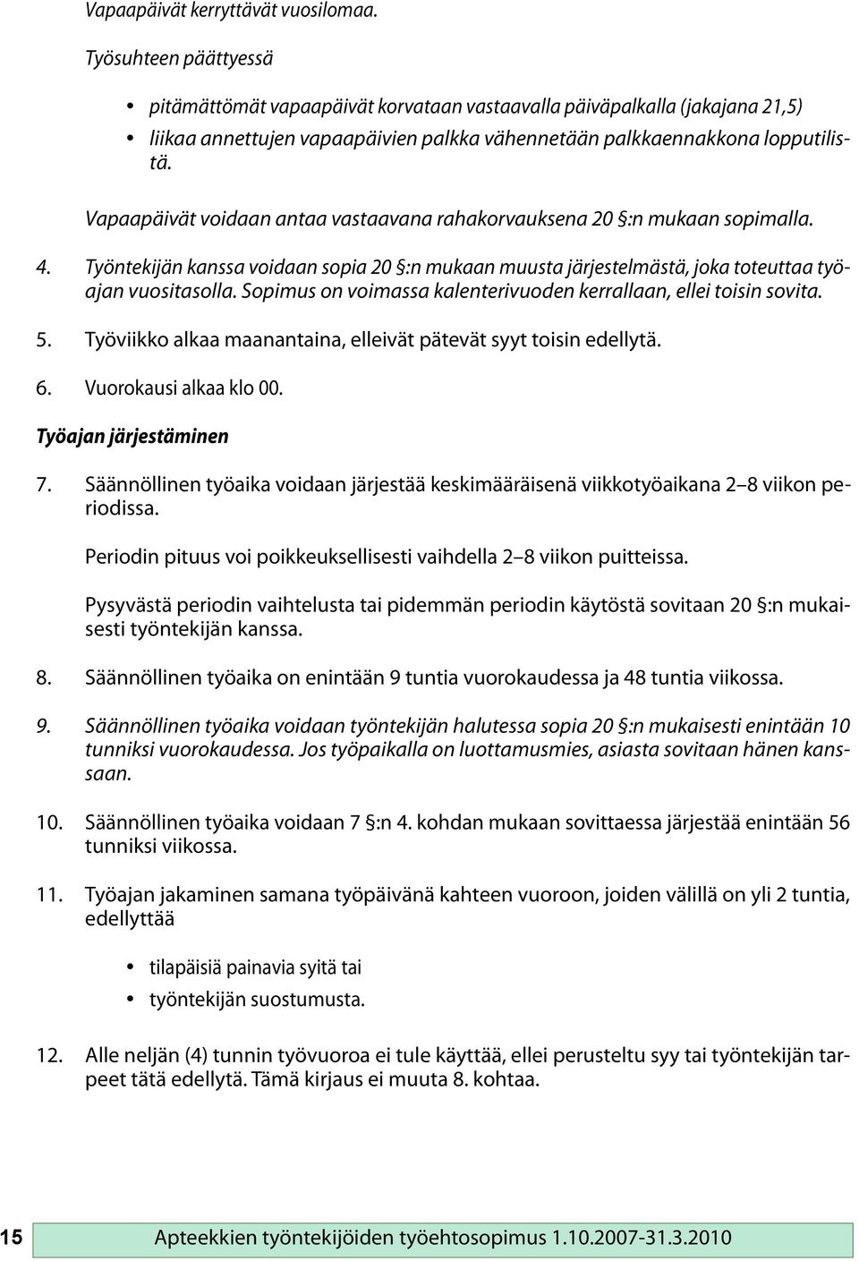 Vapaapäivät voidaan antaa vastaavana rahakorvauksena 20 :n mukaan sopimalla. 4. Työntekijän kanssa voidaan sopia 20 :n mukaan muusta järjestelmästä, joka toteuttaa työajan vuositasolla.