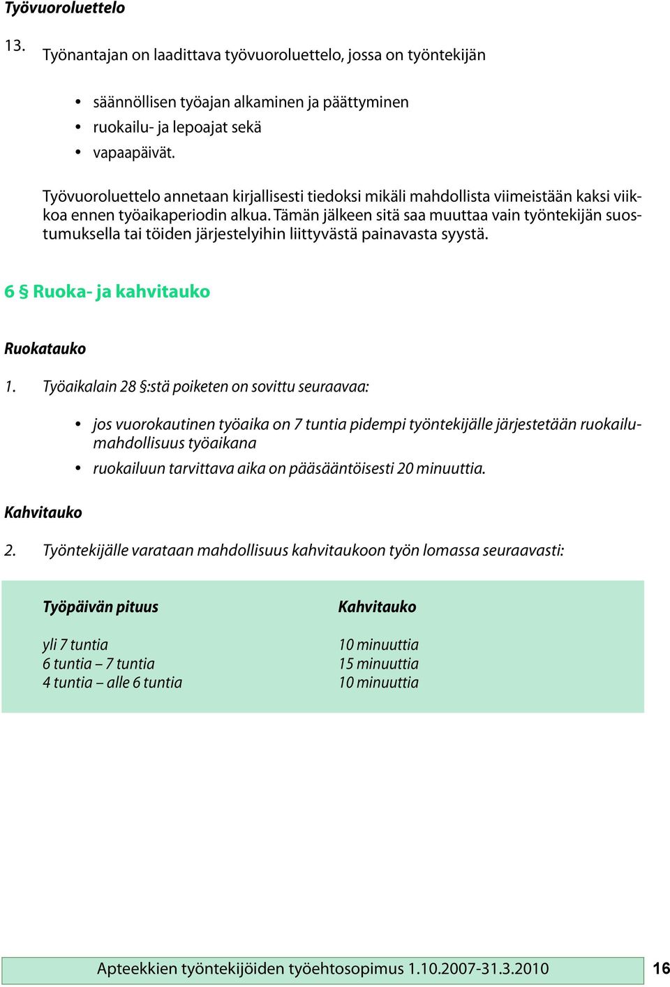Tämän jälkeen sitä saa muuttaa vain työntekijän suostumuksella tai töiden järjestelyihin liittyvästä painavasta syystä. 6 Ruoka- ja kahvitauko Ruokatauko 1.