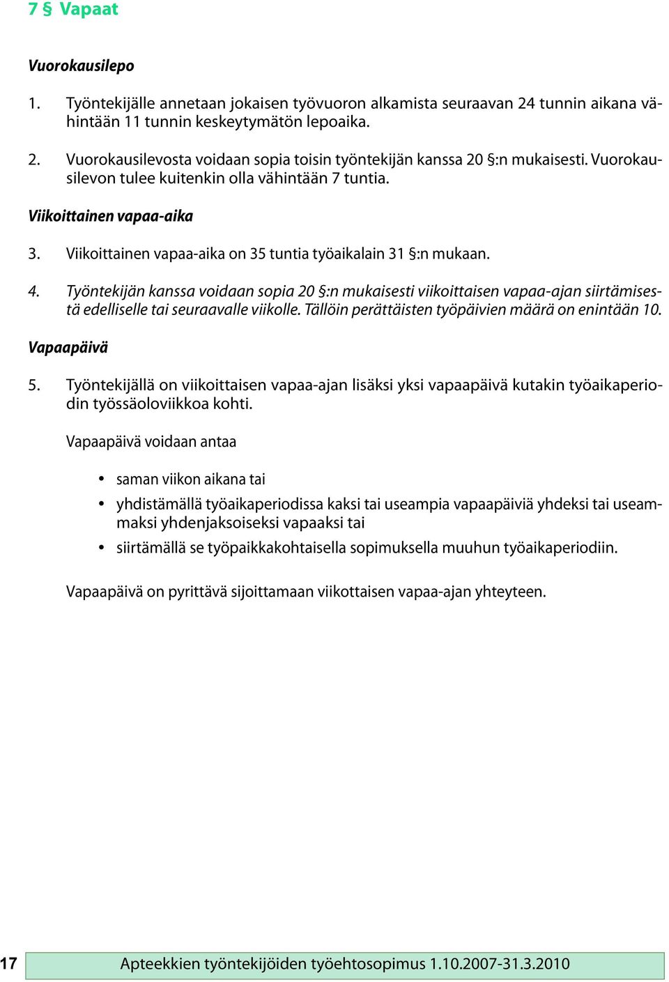 Työntekijän kanssa voidaan sopia 20 :n mukaisesti viikoittaisen vapaa-ajan siirtämisestä edelliselle tai seuraavalle viikolle. Tällöin perättäisten työpäivien määrä on enintään 10. Vapaapäivä 5.