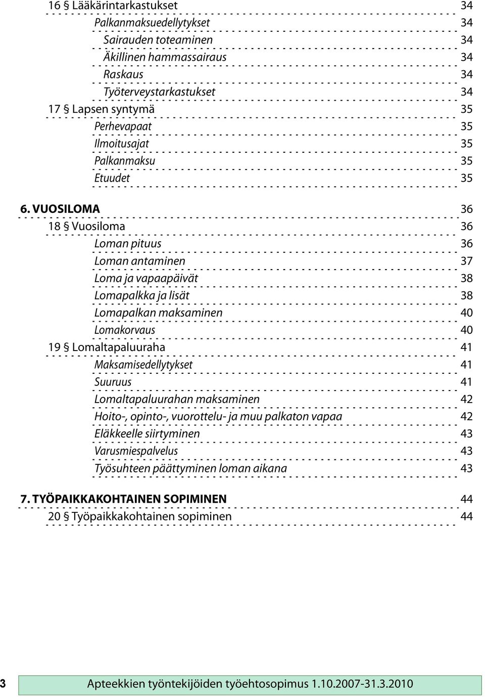 VUOSILOMA 36 18 Vuosiloma 36 Loman pituus 36 Loman antaminen 37 Loma ja vapaapäivät 38 Lomapalkka ja lisät 38 Lomapalkan maksaminen 40 Lomakorvaus 40 19 Lomaltapaluuraha 41