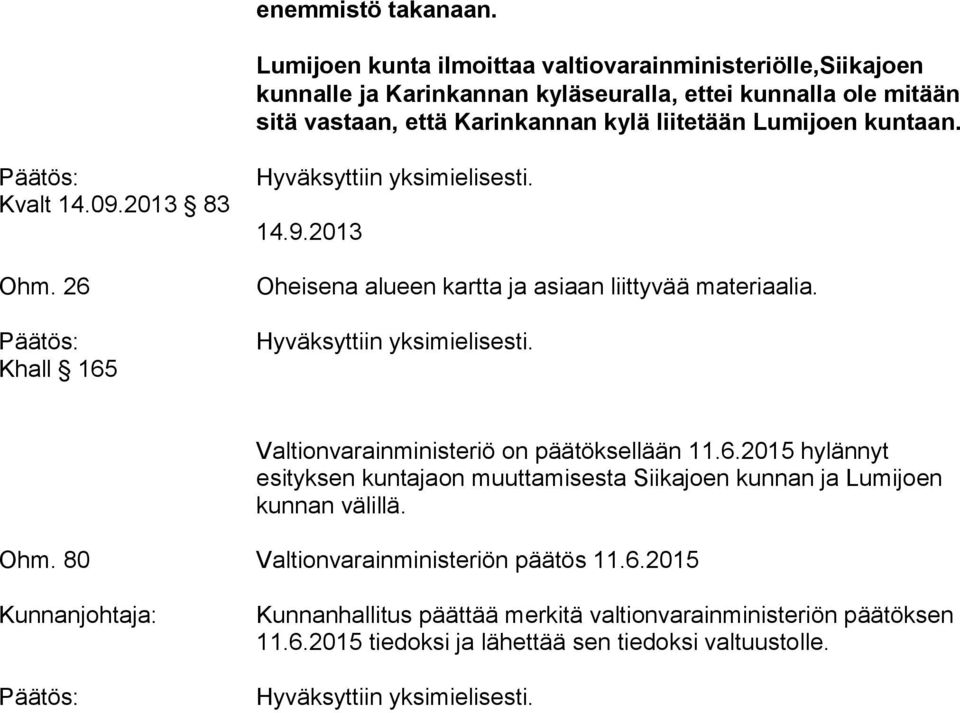 Päätös: Kvalt 14.09.2013 83 Ohm. 26 Päätös: Khall 165 Hyväksyttiin yksimielisesti. 14.9.2013 Oheisena alueen kartta ja asiaan liittyvää materiaalia. Hyväksyttiin yksimielisesti. Valtionvarainministeriö on päätöksellään 11.